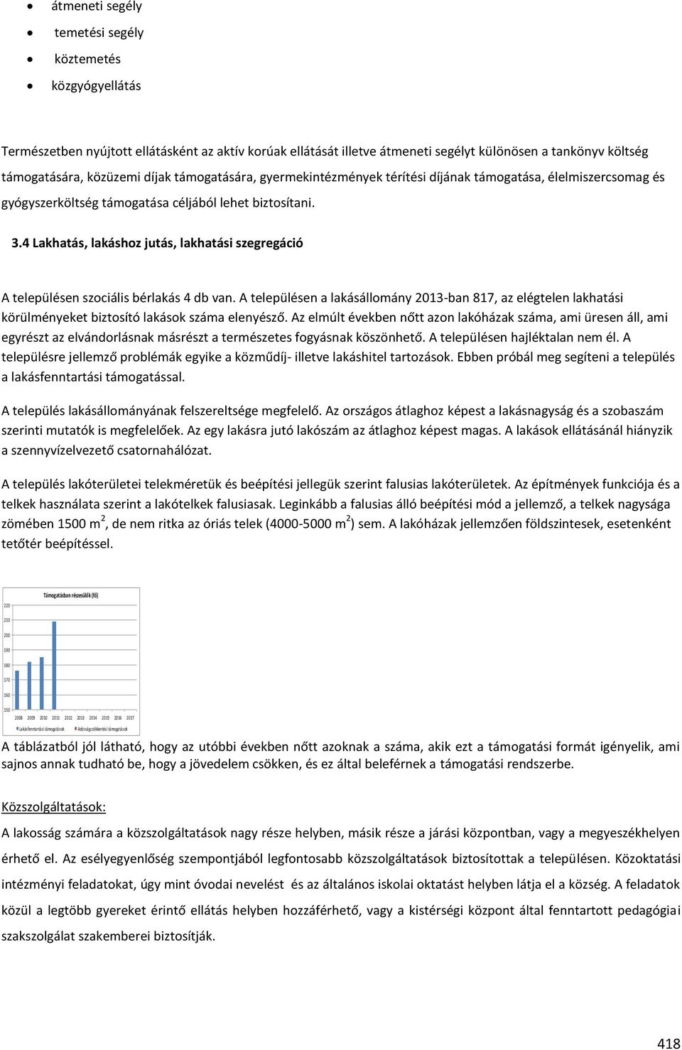 4 Lakhatás, lakáshoz jutás, lakhatási szegregáció A településen szociális bérlakás 4 db van.