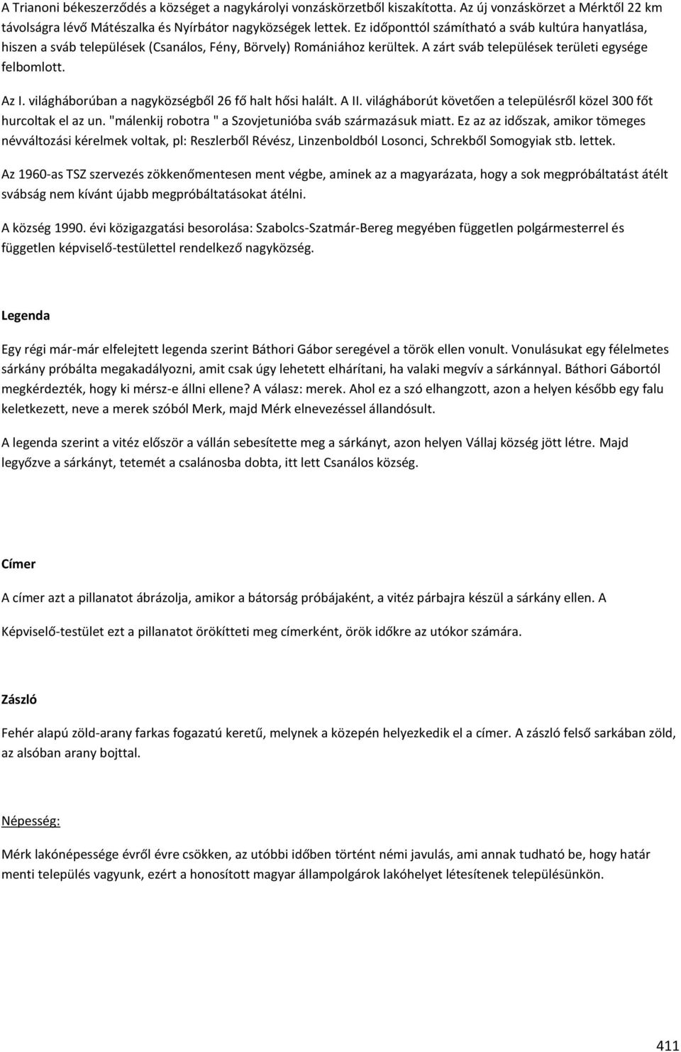 világháborúban a nagyközségből 26 fő halt hősi halált. A II. világháborút követően a településről közel 300 főt hurcoltak el az un. "málenkij robotra " a Szovjetunióba sváb származásuk miatt.