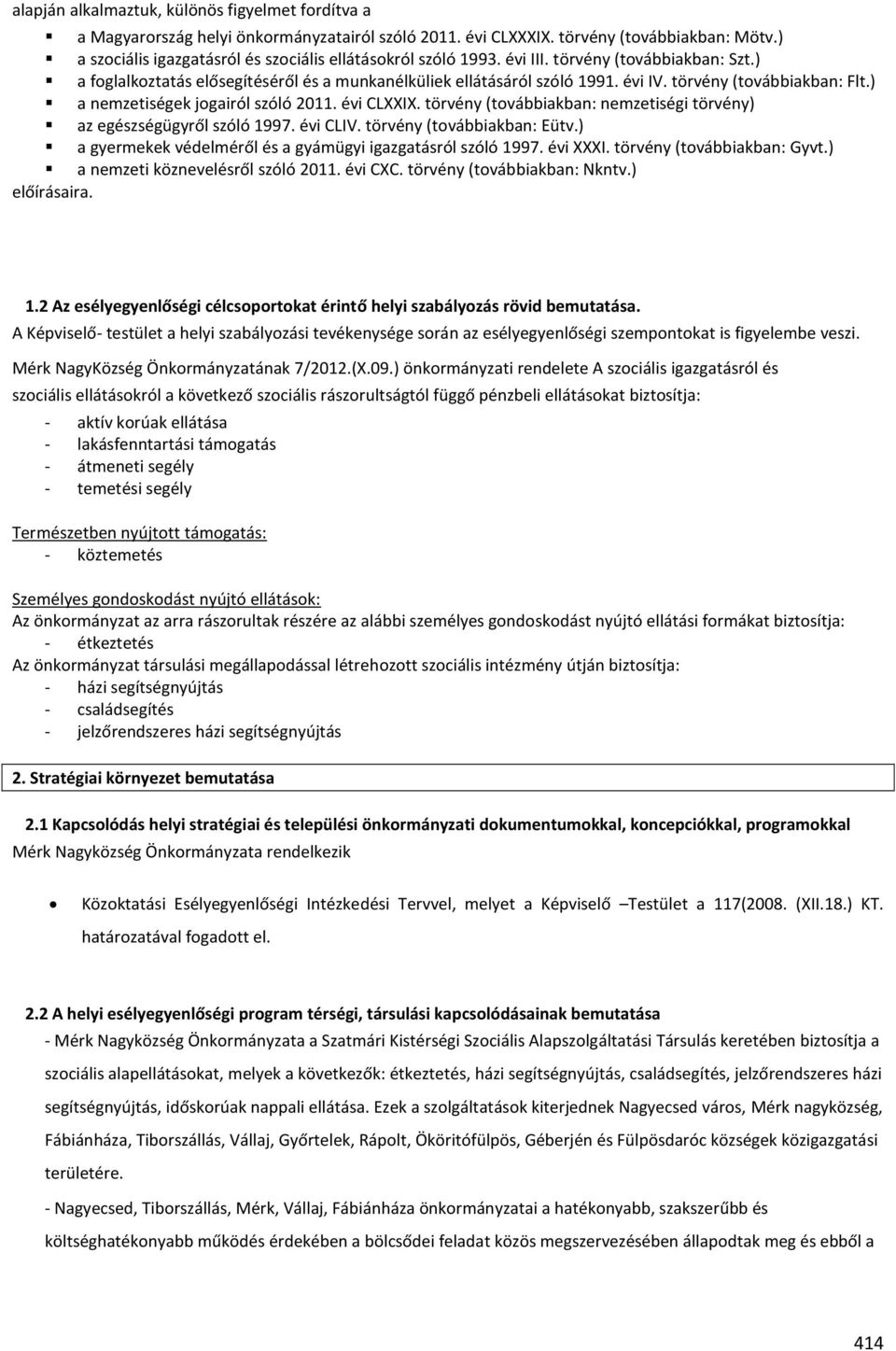 törvény (továbbiakban: Flt.) a nemzetiségek jogairól szóló 2011. évi CLXXIX. törvény (továbbiakban: nemzetiségi törvény) az egészségügyről szóló 1997. évi CLIV. törvény (továbbiakban: Eütv.