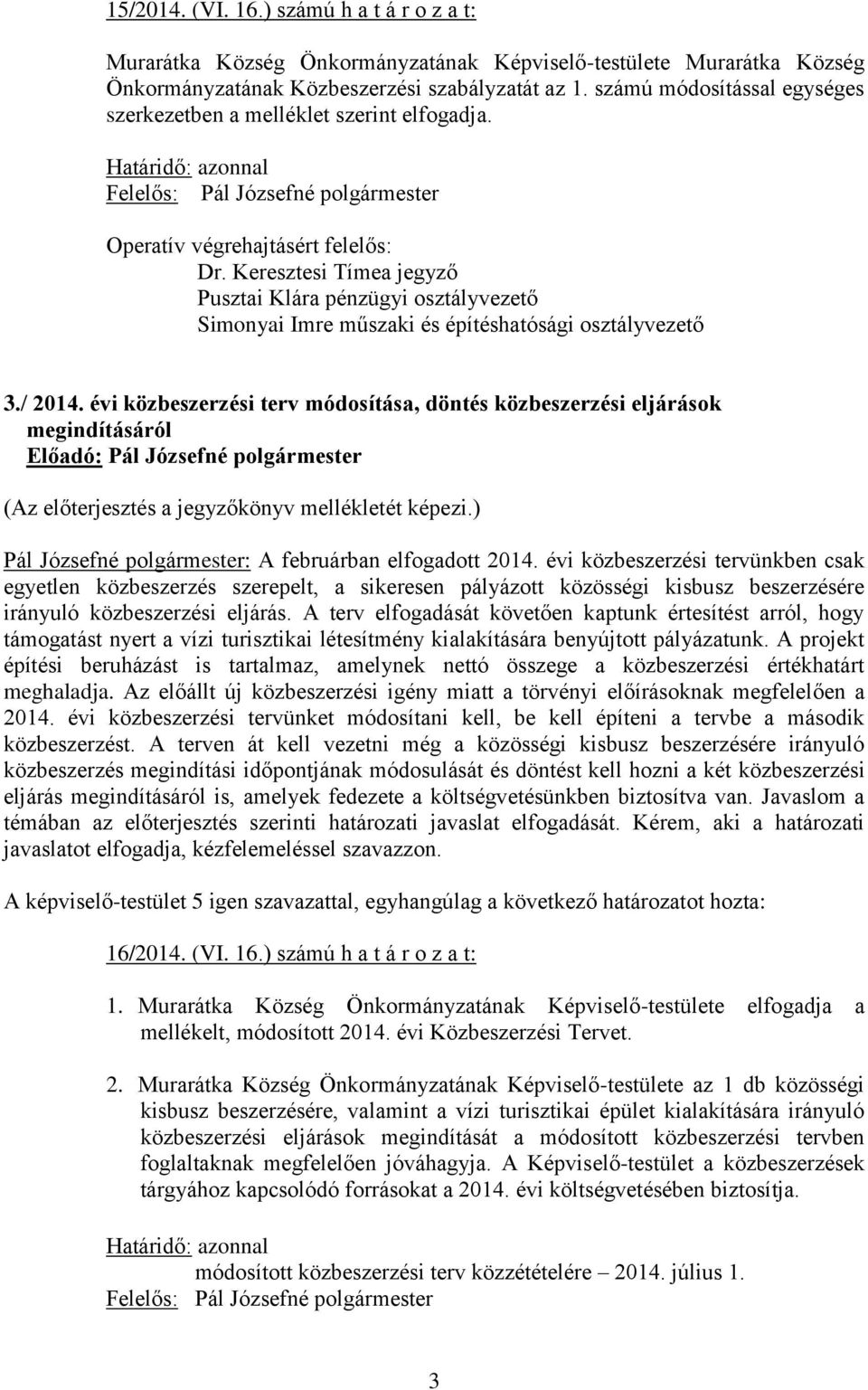 / 2014. évi közbeszerzési terv módosítása, döntés közbeszerzési eljárások megindításáról (Az előterjesztés a jegyzőkönyv mellékletét képezi.) Pál Józsefné polgármester: A februárban elfogadott 2014.