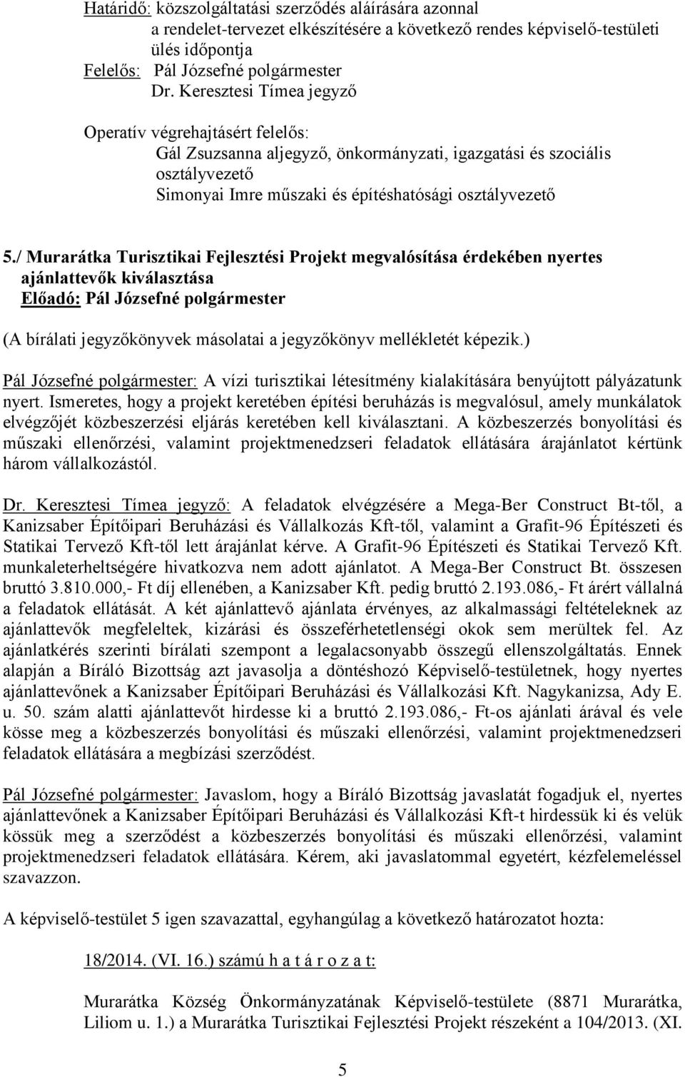 / Murarátka Turisztikai Fejlesztési Projekt megvalósítása érdekében nyertes ajánlattevők kiválasztása (A bírálati jegyzőkönyvek másolatai a jegyzőkönyv mellékletét képezik.