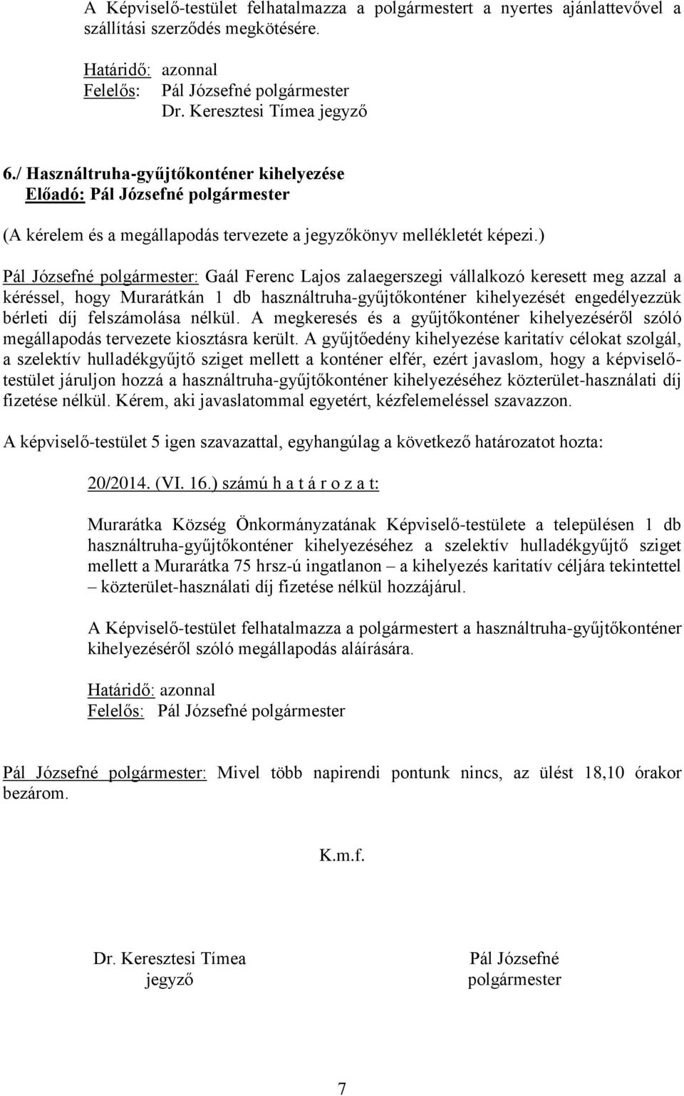 ) Pál Józsefné polgármester: Gaál Ferenc Lajos zalaegerszegi vállalkozó keresett meg azzal a kéréssel, hogy Murarátkán 1 db használtruha-gyűjtőkonténer kihelyezését engedélyezzük bérleti díj