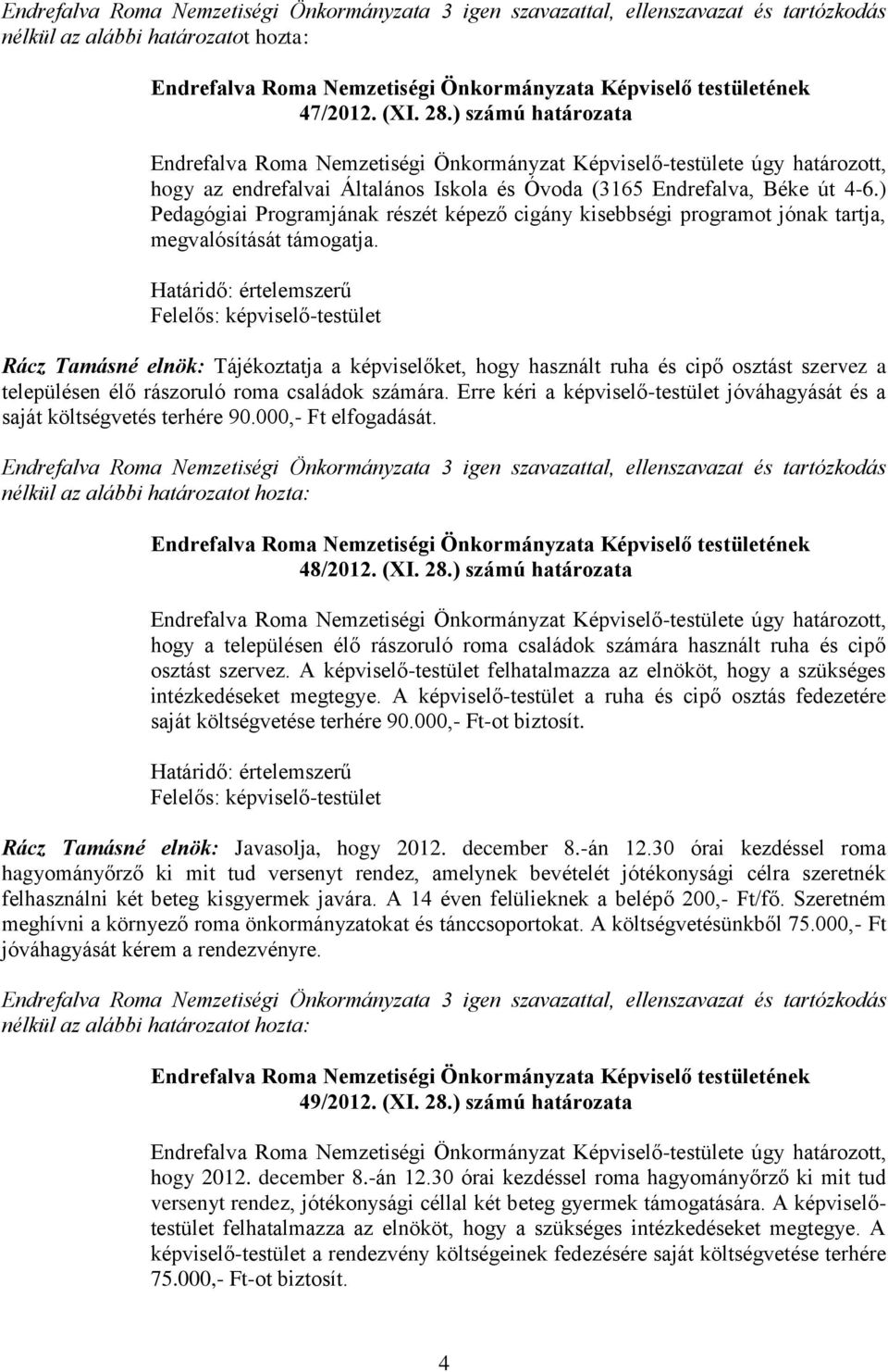 Rácz Tamásné elnök: Tájékoztatja a képviselőket, hogy használt ruha és cipő osztást szervez a településen élő rászoruló roma családok számára.