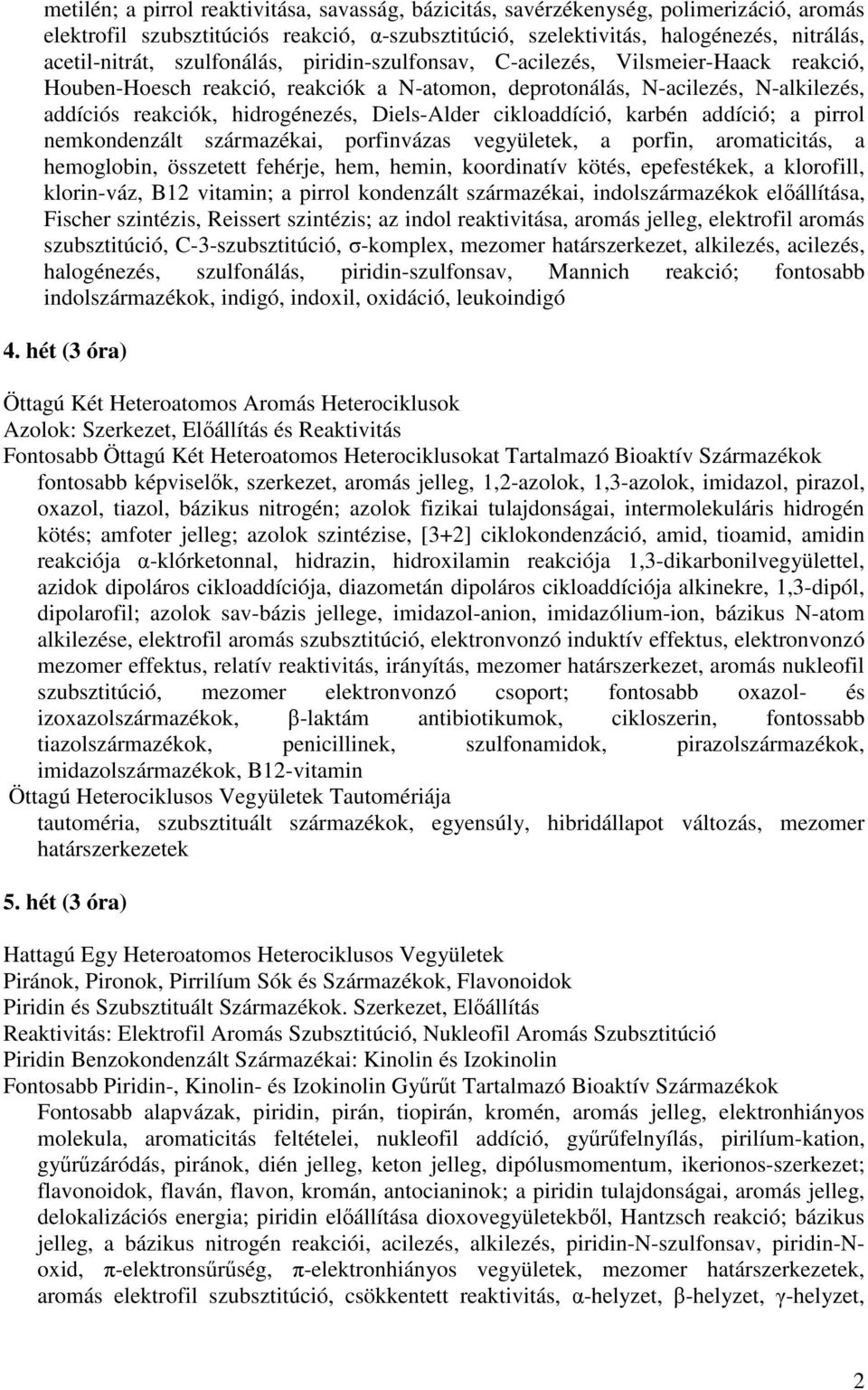 cikloaddíció, karbén addíció; a pirrol nemkondenzált származékai, porfinvázas vegyületek, a porfin, aromaticitás, a hemoglobin, összetett fehérje, hem, hemin, koordinatív kötés, epefestékek, a