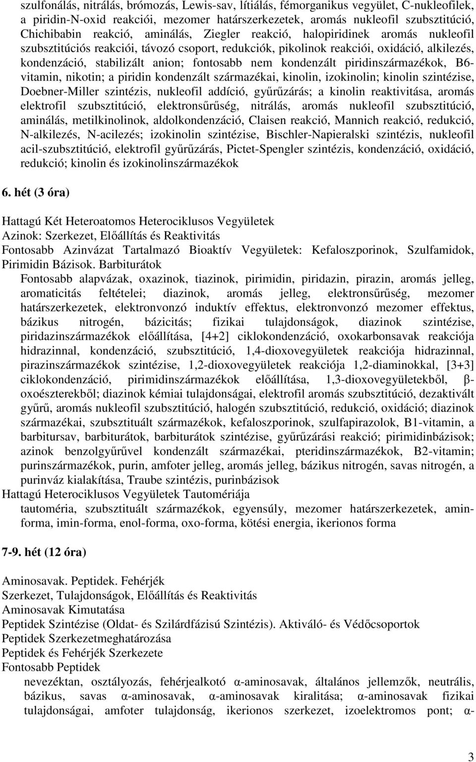 kondenzált piridinszármazékok, B6- vitamin, nikotin; a piridin kondenzált származékai, kinolin, izokinolin; kinolin szintézise, Doebner-Miller szintézis, nukleofil addíció, gyűrűzárás; a kinolin