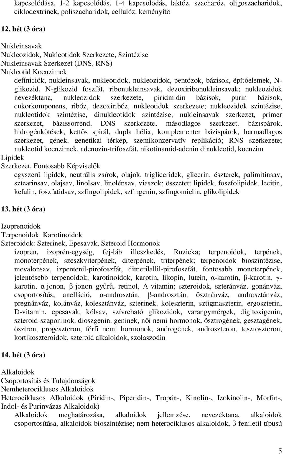 építőelemek, N- glikozid, N-glikozid foszfát, ribonukleinsavak, dezoxiribonukleinsavak; nukleozidok nevezéktana, nukleozidok szerkezete, piridmidin bázisok, purin bázisok, cukorkomponens, ribóz,