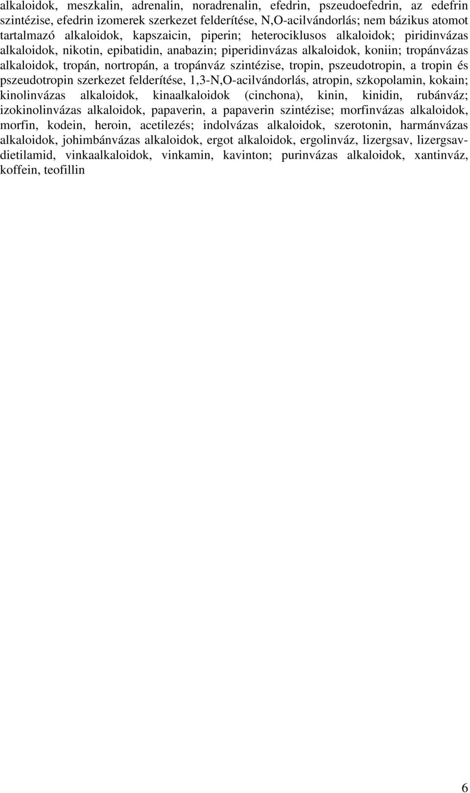 szintézise, tropin, pszeudotropin, a tropin és pszeudotropin szerkezet felderítése, 1,3-N,O-acilvándorlás, atropin, szkopolamin, kokain; kinolinvázas alkaloidok, kinaalkaloidok (cinchona), kinin,