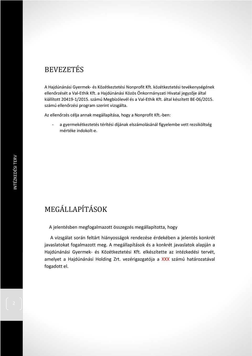 Az ellenőrzés célja annak megállapítása, hogy a Nonprofit Kft.-ben: - a gyermekétkeztetés térítési díjának elszámolásánál figyelembe vett rezsiköltség mértéke indokolt-e.