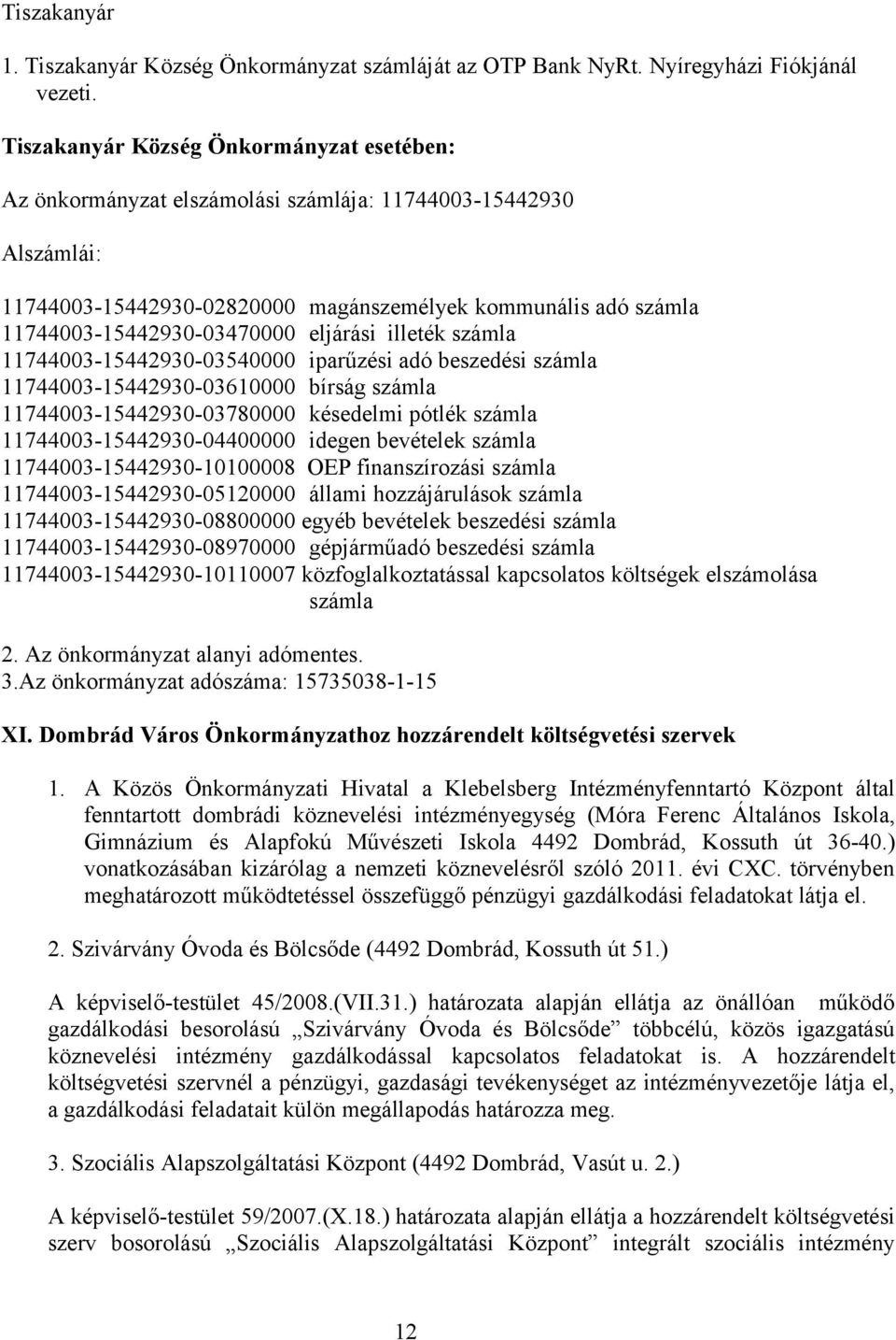 eljárási illeték számla 11744003-15442930-03540000 iparűzési adó beszedési számla 11744003-15442930-03610000 bírság számla 11744003-15442930-03780000 késedelmi pótlék számla