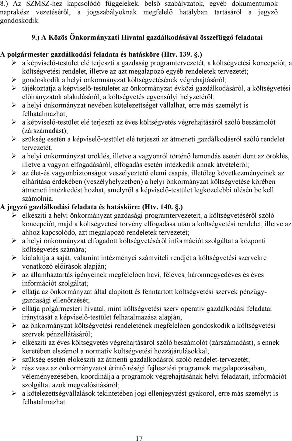 .) a képviselő-testület elé terjeszti a gazdaság programtervezetét, a költségvetési koncepciót, a költségvetési rendelet, illetve az azt megalapozó egyéb rendeletek tervezetét; gondoskodik a helyi