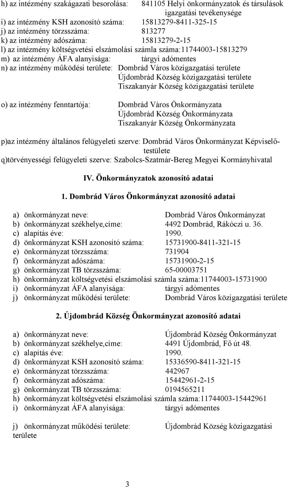 Dombrád Város közigazgatási területe Újdombrád Község közigazgatási területe Tiszakanyár Község közigazgatási területe o) az intézmény fenntartója: Dombrád Város Önkormányzata Újdombrád Község