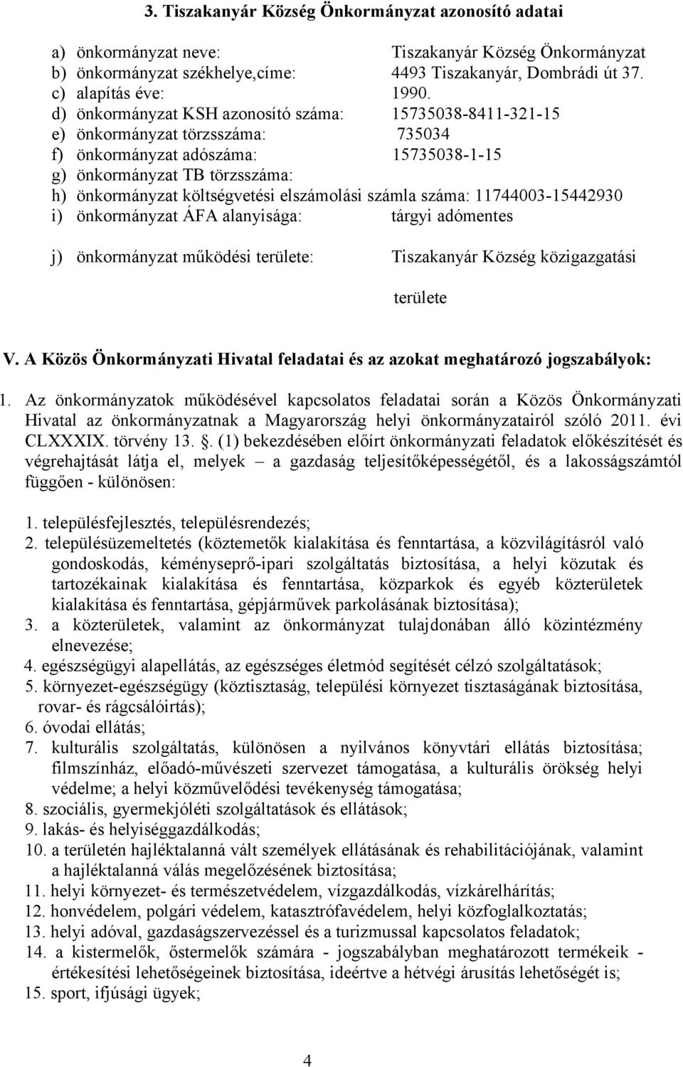 elszámolási számla száma: 11744003-15442930 i) önkormányzat ÁFA alanyisága: tárgyi adómentes j) önkormányzat működési területe: Tiszakanyár Község közigazgatási területe V.