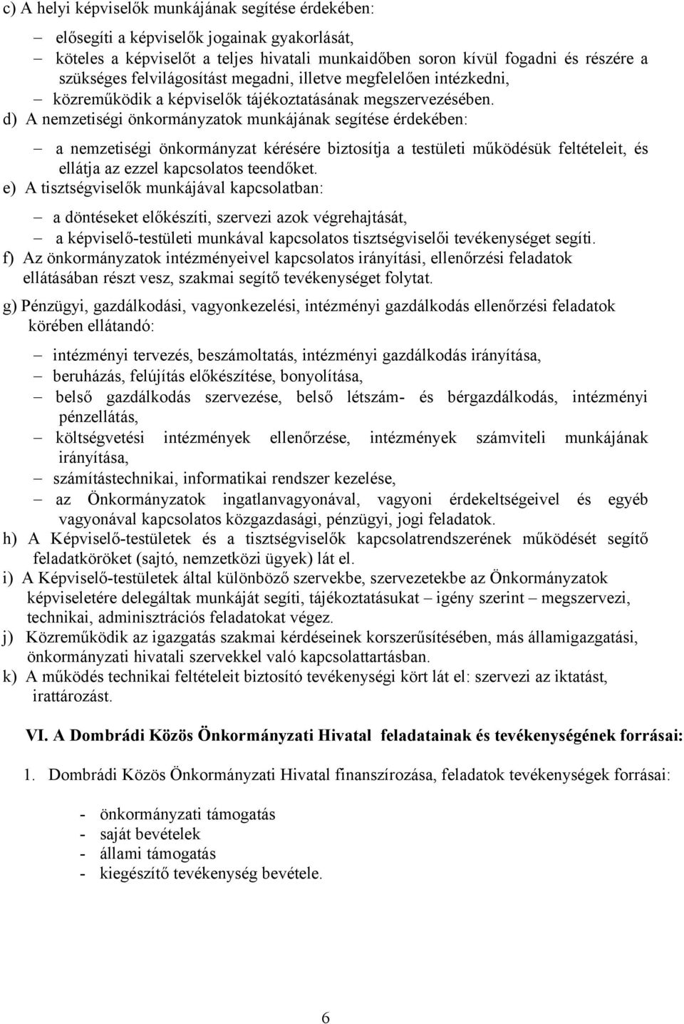 d) A nemzetiségi önkormányzatok munkájának segítése érdekében: a nemzetiségi önkormányzat kérésére biztosítja a testületi működésük feltételeit, és ellátja az ezzel kapcsolatos teendőket.