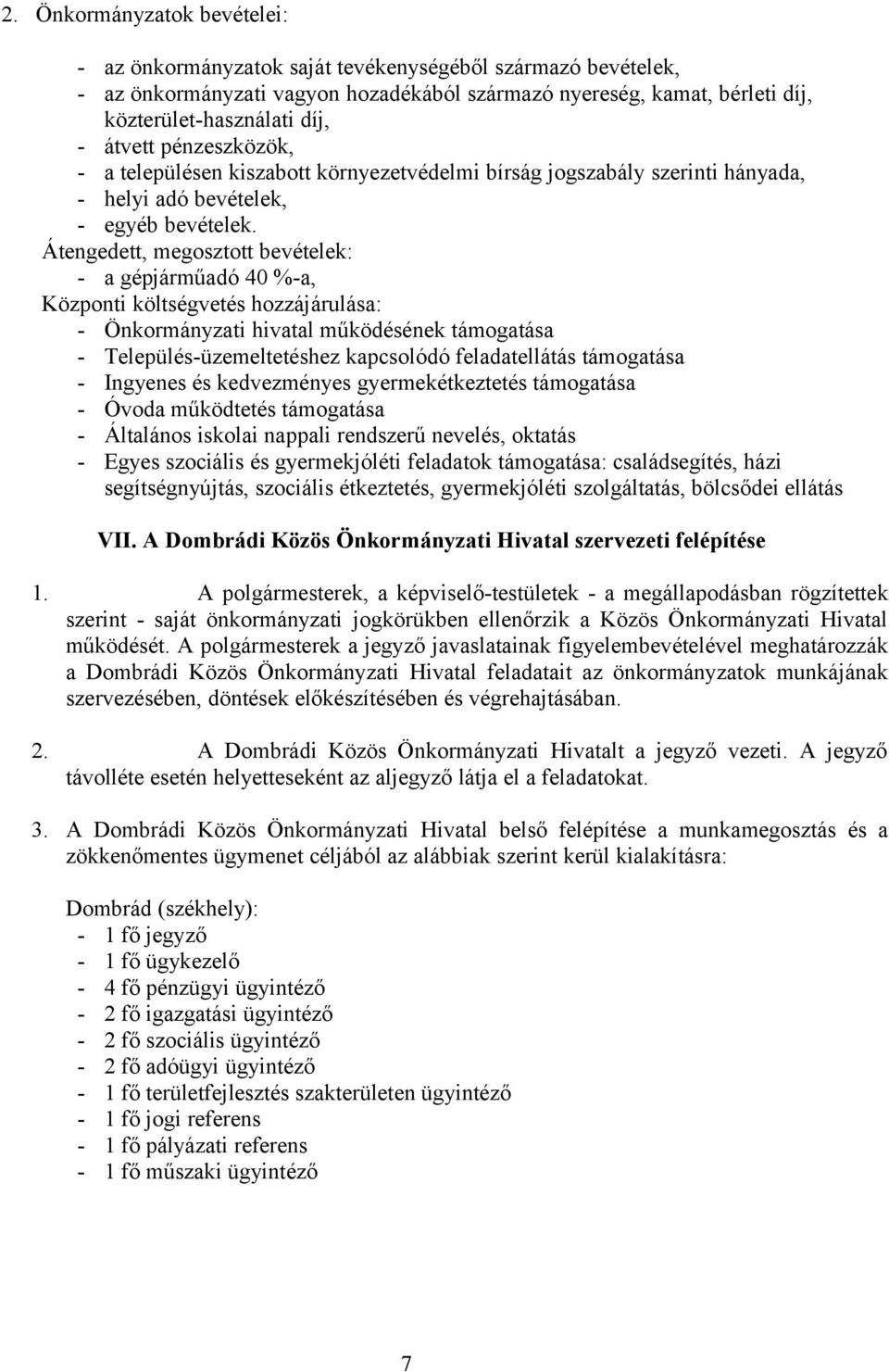 Átengedett, megosztott bevételek: - a gépjárműadó 40 %-a, Központi költségvetés hozzájárulása: - Önkormányzati hivatal működésének támogatása - Település-üzemeltetéshez kapcsolódó feladatellátás