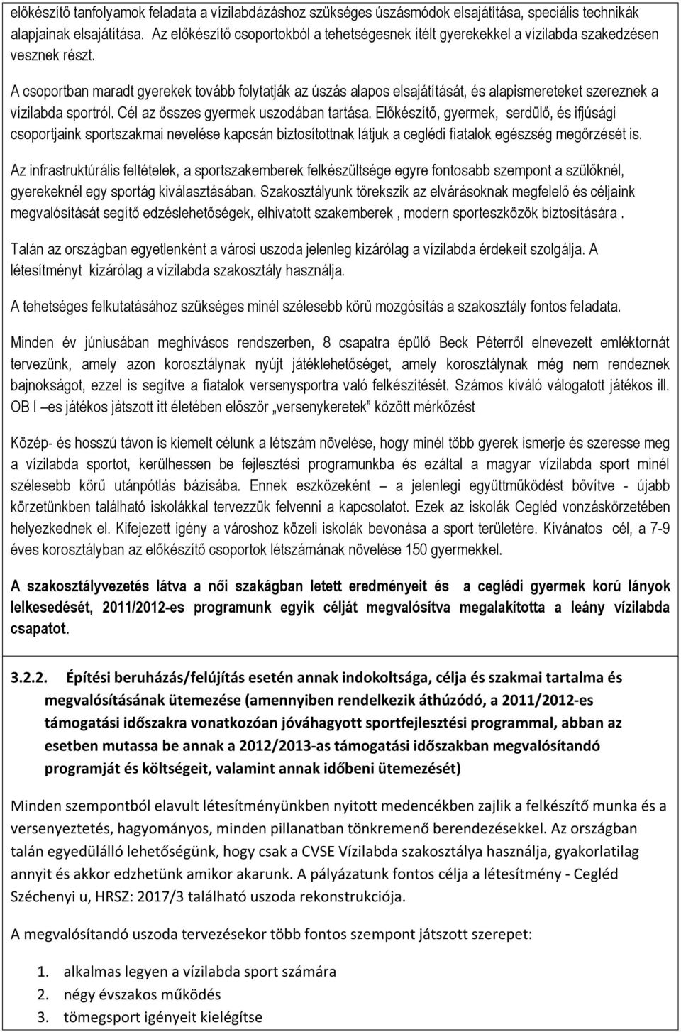 A csoportban maradt gyerekek tovább folytatják az úszás alapos elsajátítását, és alapismereteket szereznek a vízilabda sportról. Cél az összes gyermek uszodában tartása.