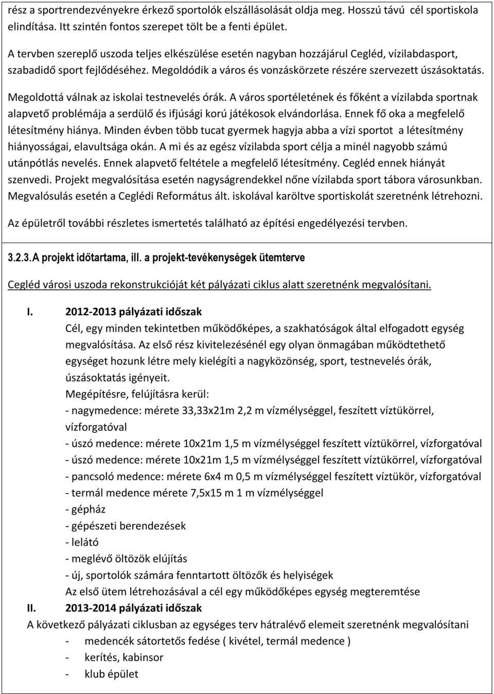 Megoldottá válnak az iskolai testnevelés órák. A város sportéletének és főként a vízilabda sportnak alapvető problémája a serdülő és ifjúsági korú játékosok elvándorlása.