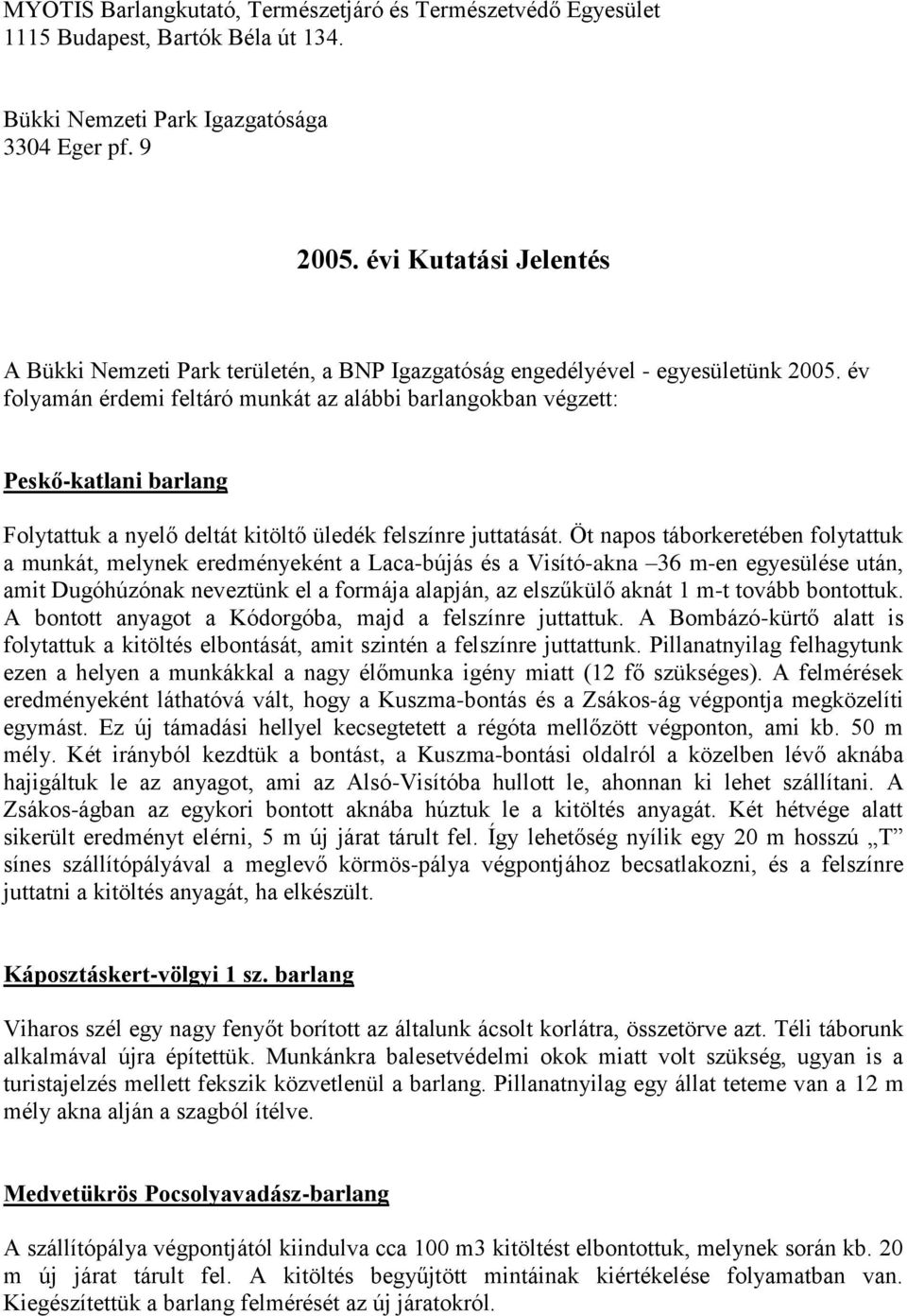 év folyamán érdemi feltáró munkát az alábbi barlangokban végzett: Peskő-katlani barlang Folytattuk a nyelő deltát kitöltő üledék felszínre juttatását.