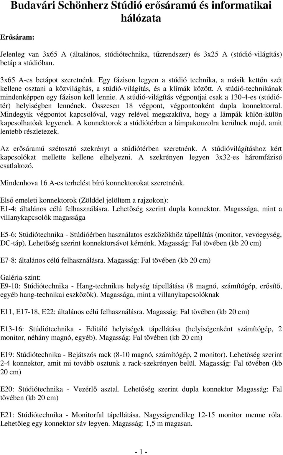 A stúdió-technikának mindenképpen egy fázison kell lennie. A stúdió-világítás végpontjai csak a 130-4-es (stúdiótér) helyiségben lennének. Összesen 18 végpont, végpontonként dupla konnektorral.