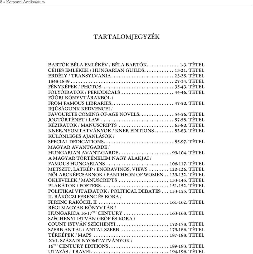 .. 54-56. TÉTEL JOGTÖRTÉNET / LAW... 57-58. TÉTEL KÉZIRATOK / MANUSCRIPTS... 65-80. TÉTEL KNER-NYOMTATVÁNYOK / KNER EDITIONS... 82-83. TÉTEL KÜLÖNLEGES AJÁNLÁSOK / SPECIAL DEDICATIONS... 85-97.