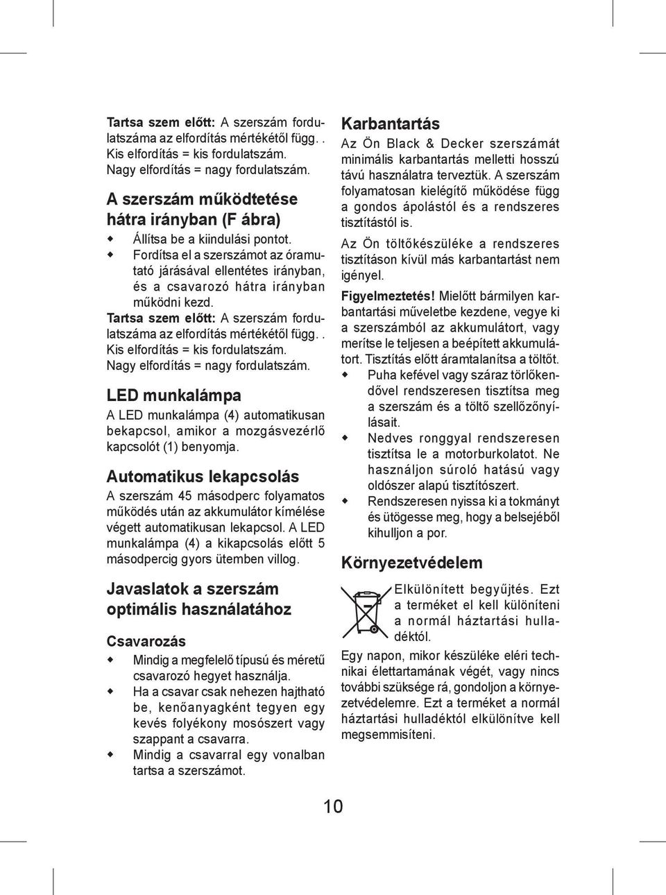 LED munkalámpa A LED munkalámpa (4) automatikusan bekapcsol, amikor a mozgásvezérlő kapcsolót (1) benyomja.