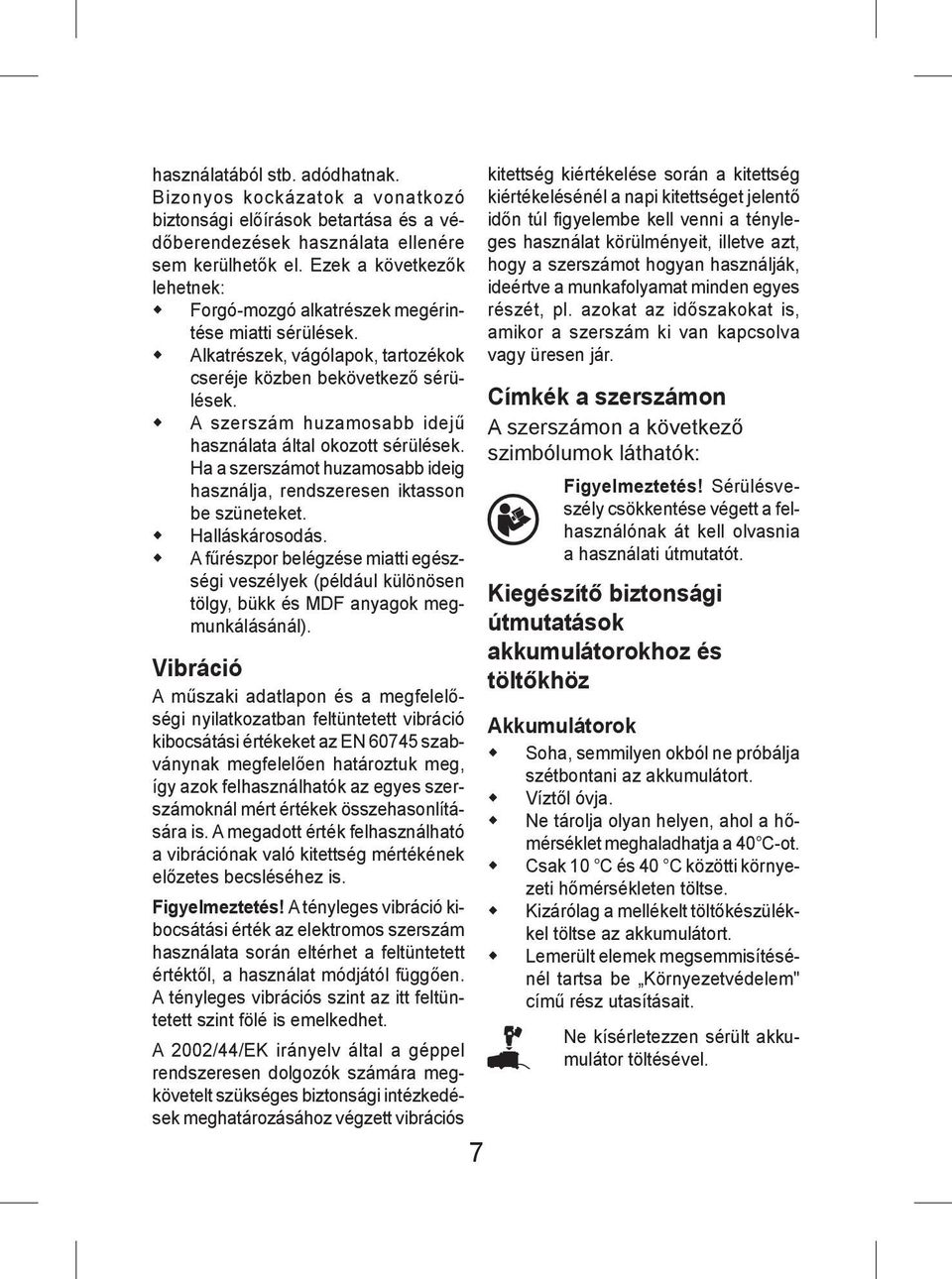 A szerszám huzamosabb idejű használata által okozott sérülések. Ha a szerszámot huzamosabb ideig használja, rendszeresen iktasson be szüneteket. Halláskárosodás.