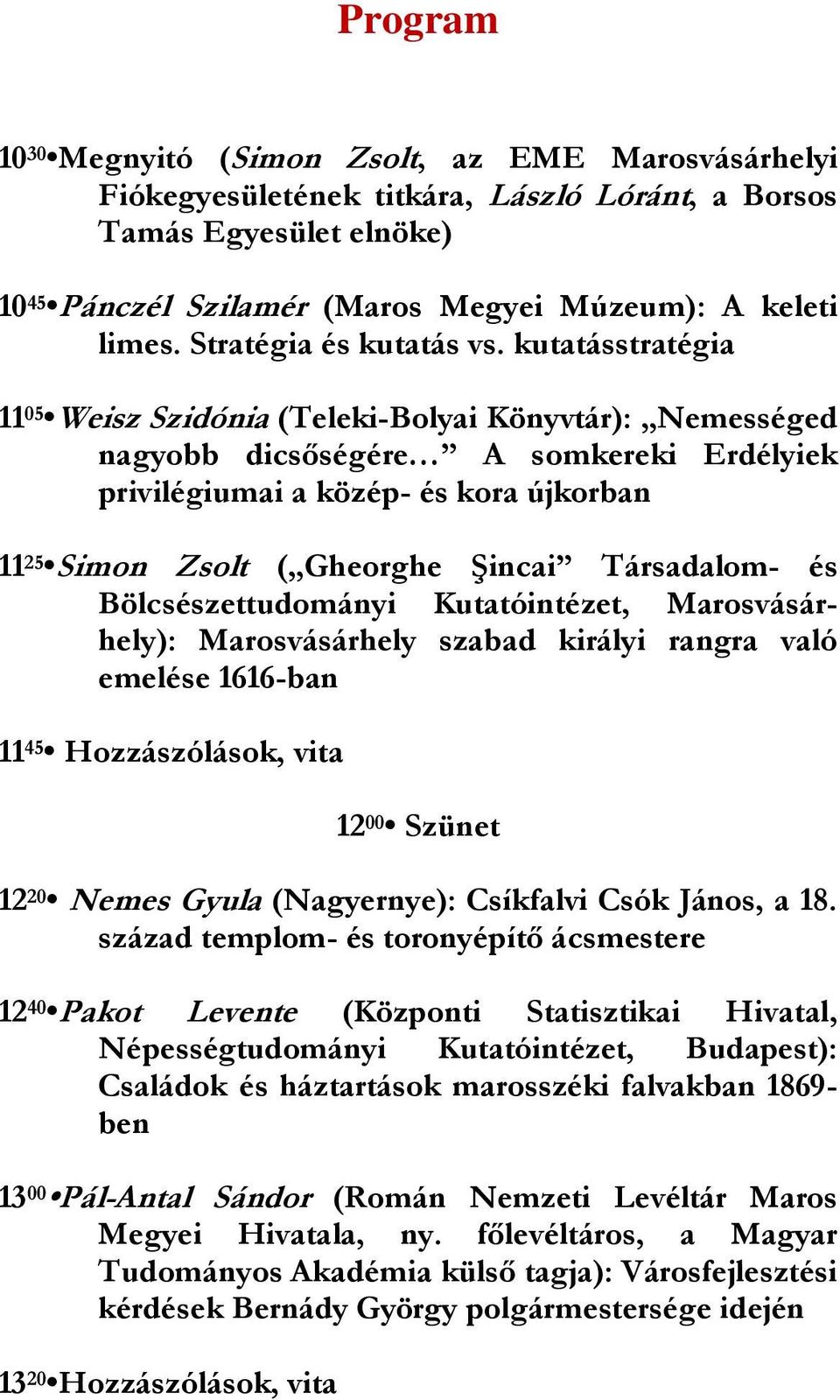 kutatásstratégia 11 05 Weisz Szidónia (Teleki-Bolyai Könyvtár): Nemességed nagyobb dicsőségére A somkereki Erdélyiek privilégiumai a közép- és kora újkorban 11 25 Simon Zsolt ( Gheorghe Şincai