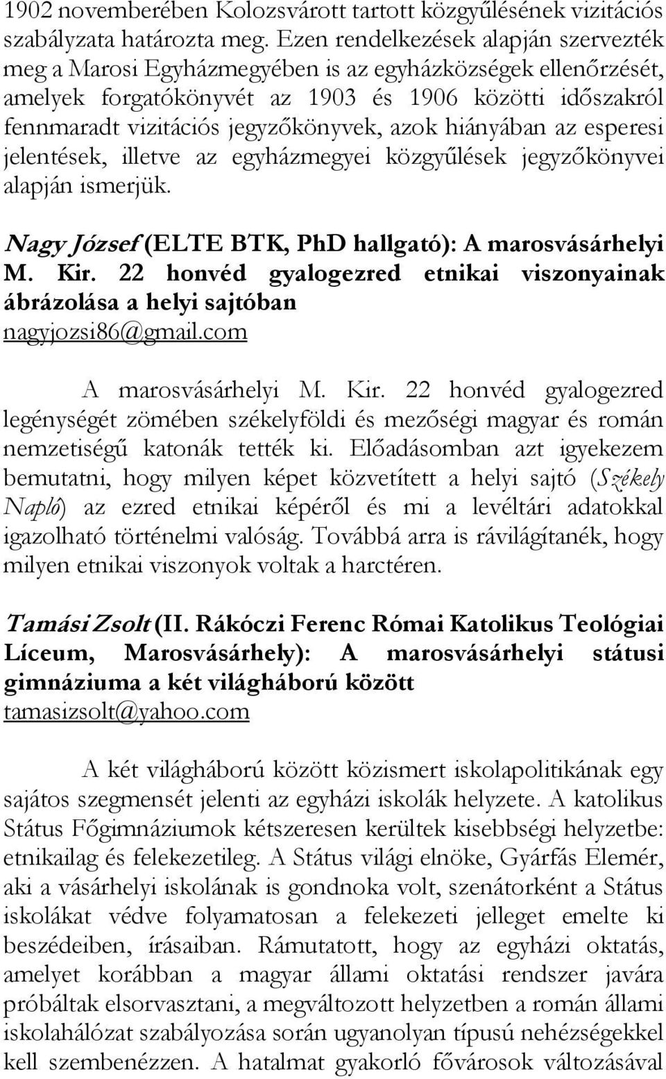 azok hiányában az esperesi jelentések, illetve az egyházmegyei közgyűlések jegyzőkönyvei alapján ismerjük. Nagy József (ELTE BTK, PhD hallgató): A marosvásárhelyi M. Kir.