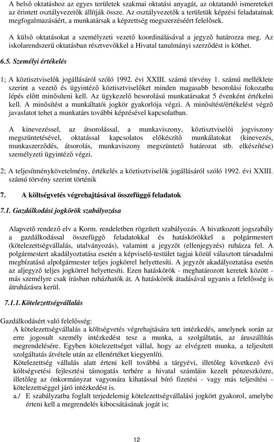 A külső oktatásokat a személyzeti vezető koordinálásával a jegyző határozza meg. Az iskolarendszerű oktatásban résztvevőkkel a Hivatal tanulmányi szerződést is köthet. 6.5.