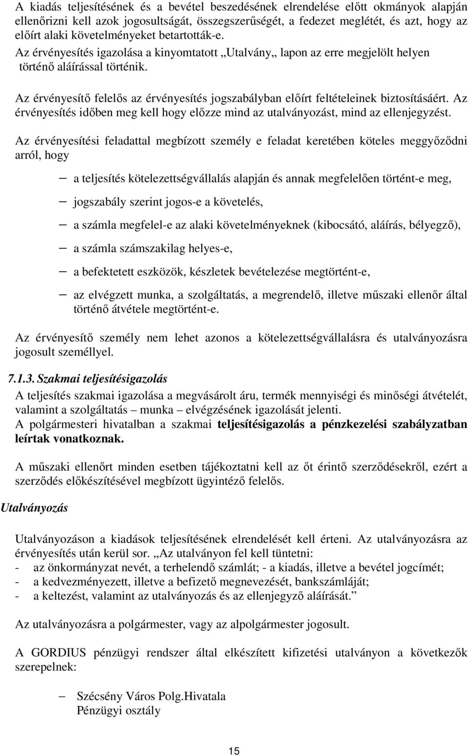 Az érvényesítő felelős az érvényesítés jogszabályban előírt feltételeinek biztosításáért. Az érvényesítés időben meg kell hogy előzze mind az utalványozást, mind az ellenjegyzést.