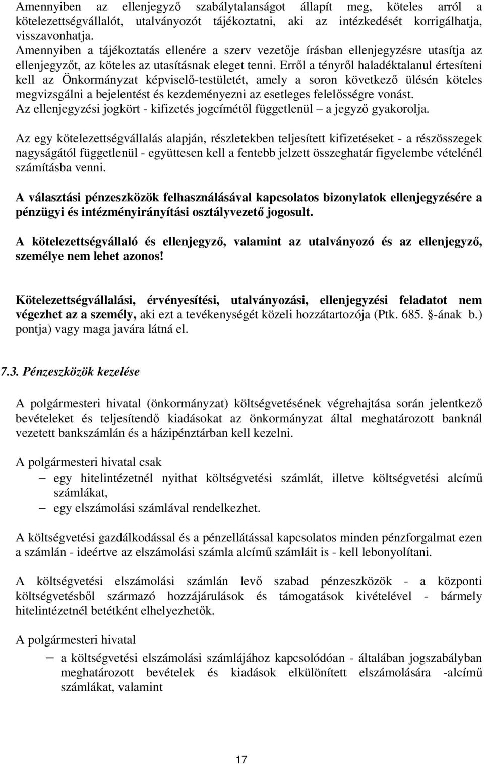 Erről a tényről haladéktalanul értesíteni kell az Önkormányzat képviselő-testületét, amely a soron következő ülésén köteles megvizsgálni a bejelentést és kezdeményezni az esetleges felelősségre