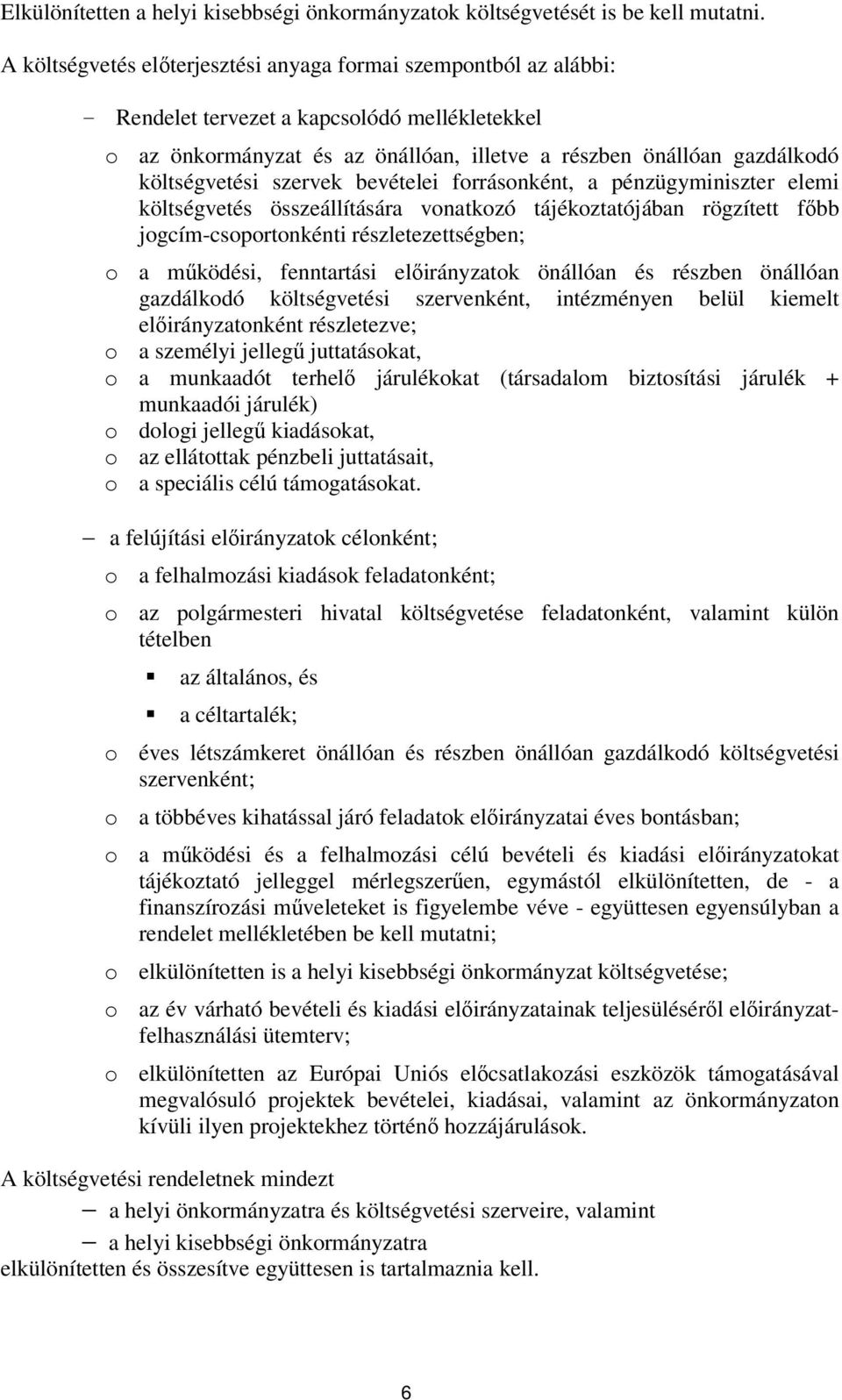 költségvetési szervek bevételei forrásonként, a pénzügyminiszter elemi költségvetés összeállítására vonatkozó tájékoztatójában rögzített főbb jogcím-csoportonkénti részletezettségben; o a működési,