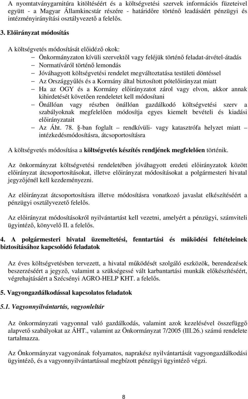 Előirányzat módosítás A költségvetés módosítását előidéző okok: Önkormányzaton kívüli szervektől vagy feléjük történő feladat-átvétel-átadás Normatíváról történő lemondás Jóváhagyott költségvetési