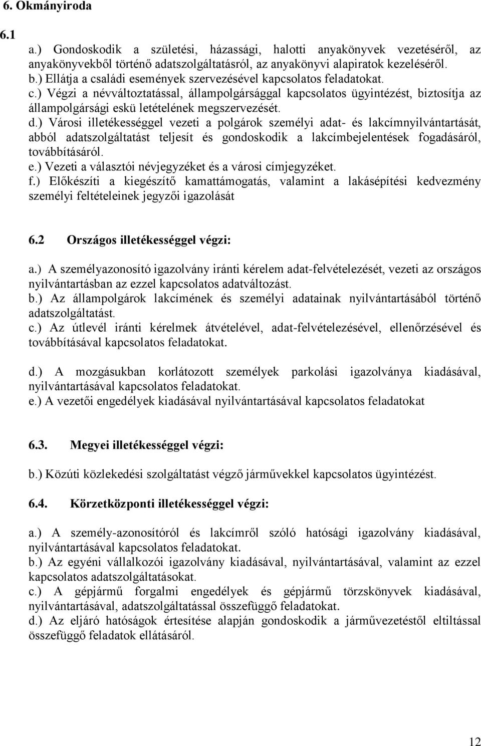 d.) Városi illetékességgel vezeti a polgárok személyi adat- és lakcímnyilvántartását, abból adatszolgáltatást teljesít és gondoskodik a lakcímbejelentések fogadásáról, továbbításáról. e.