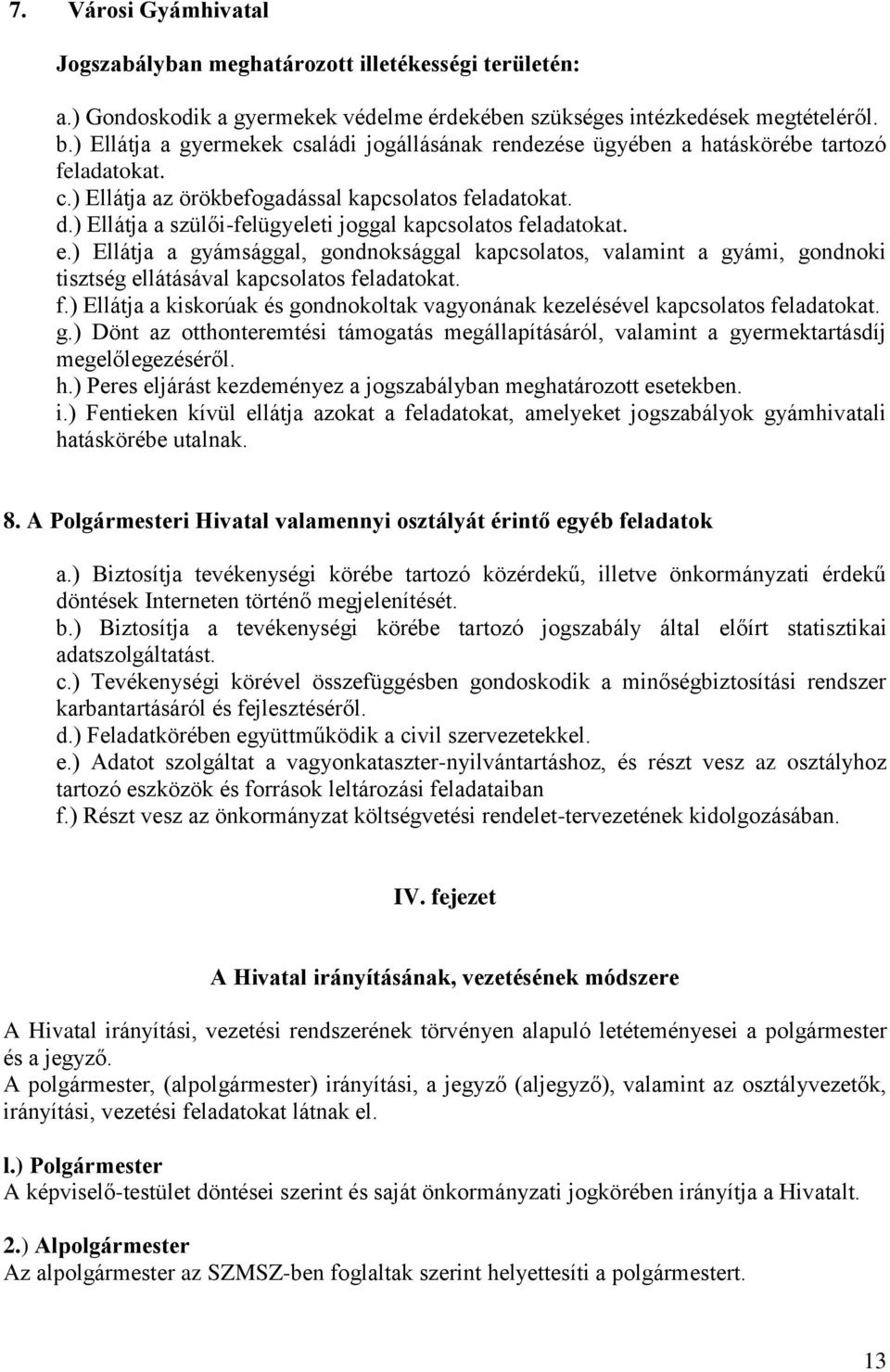 ) Ellátja a szülői-felügyeleti joggal kapcsolatos feladatokat. e.) Ellátja a gyámsággal, gondnoksággal kapcsolatos, valamint a gyámi, gondnoki tisztség ellátásával kapcsolatos feladatokat. f.) Ellátja a kiskorúak és gondnokoltak vagyonának kezelésével kapcsolatos feladatokat.