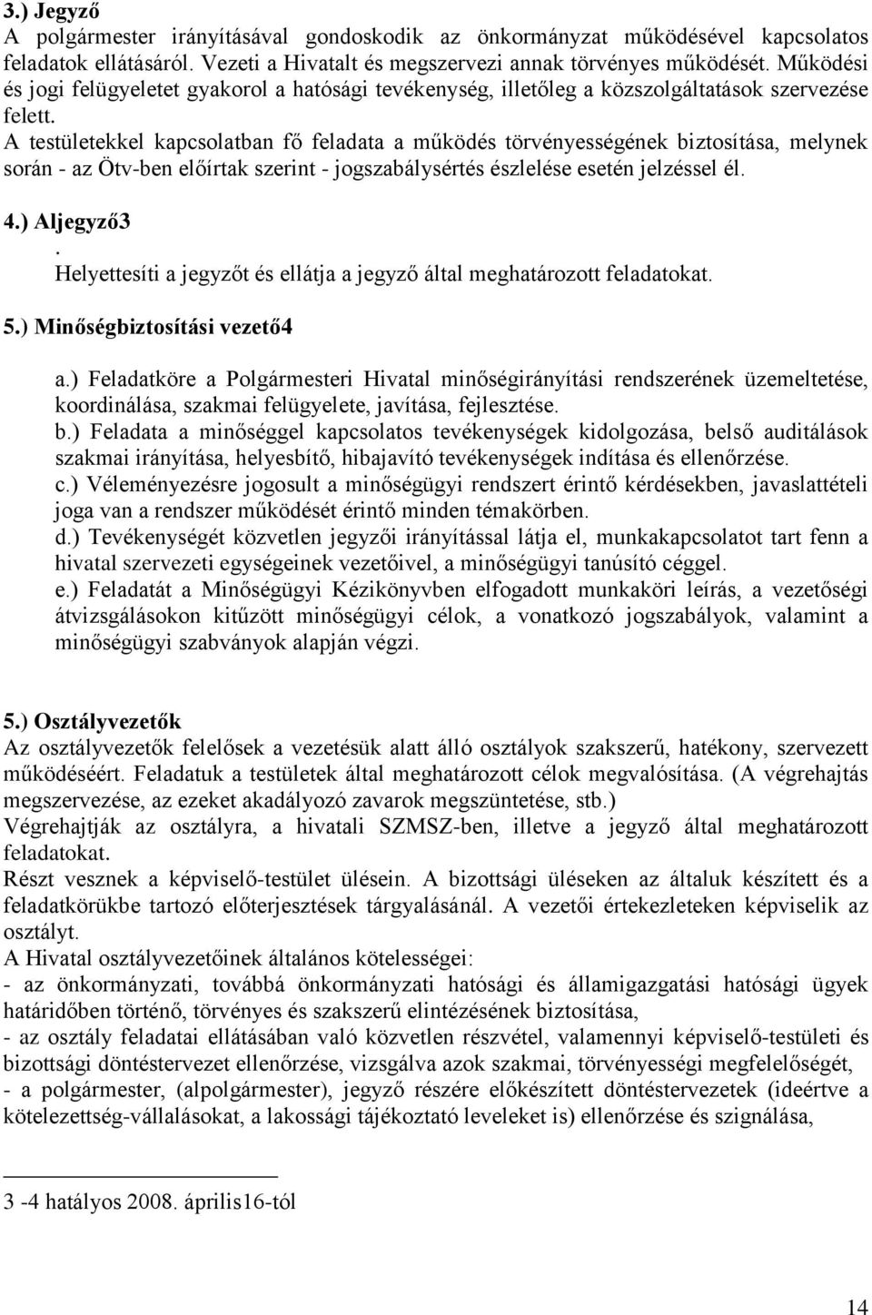 A testületekkel kapcsolatban fő feladata a működés törvényességének biztosítása, melynek során - az Ötv-ben előírtak szerint - jogszabálysértés észlelése esetén jelzéssel él. 4.) Al3.