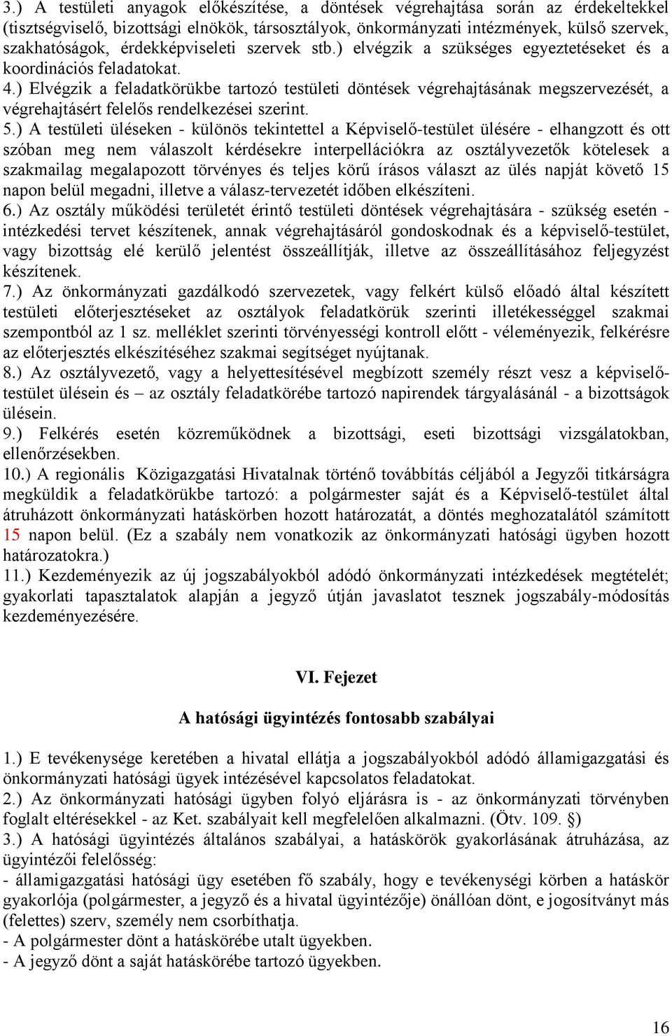 ) Elvégzik a feladatkörükbe tartozó testületi döntések végrehajtásának megszervezését, a végrehajtásért felelős rendelkezései szerint. 5.