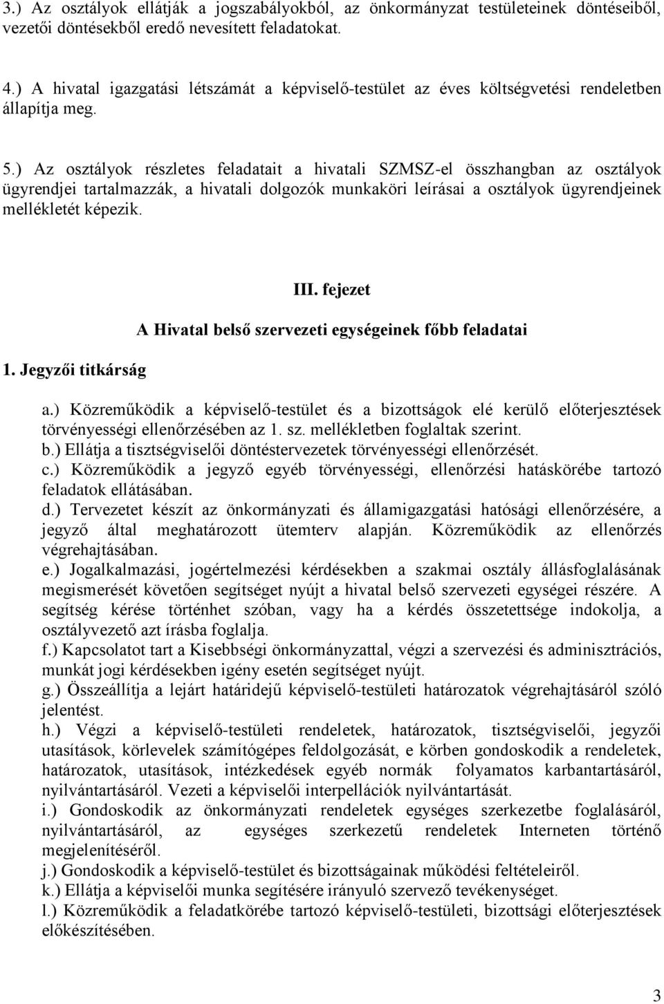 ) Az osztályok részletes feladatait a hivatali SZMSZ-el összhangban az osztályok ügyrendjei tartalmazzák, a hivatali dolgozók munkaköri leírásai a osztályok ügyrendjeinek mellékletét képezik. 1.