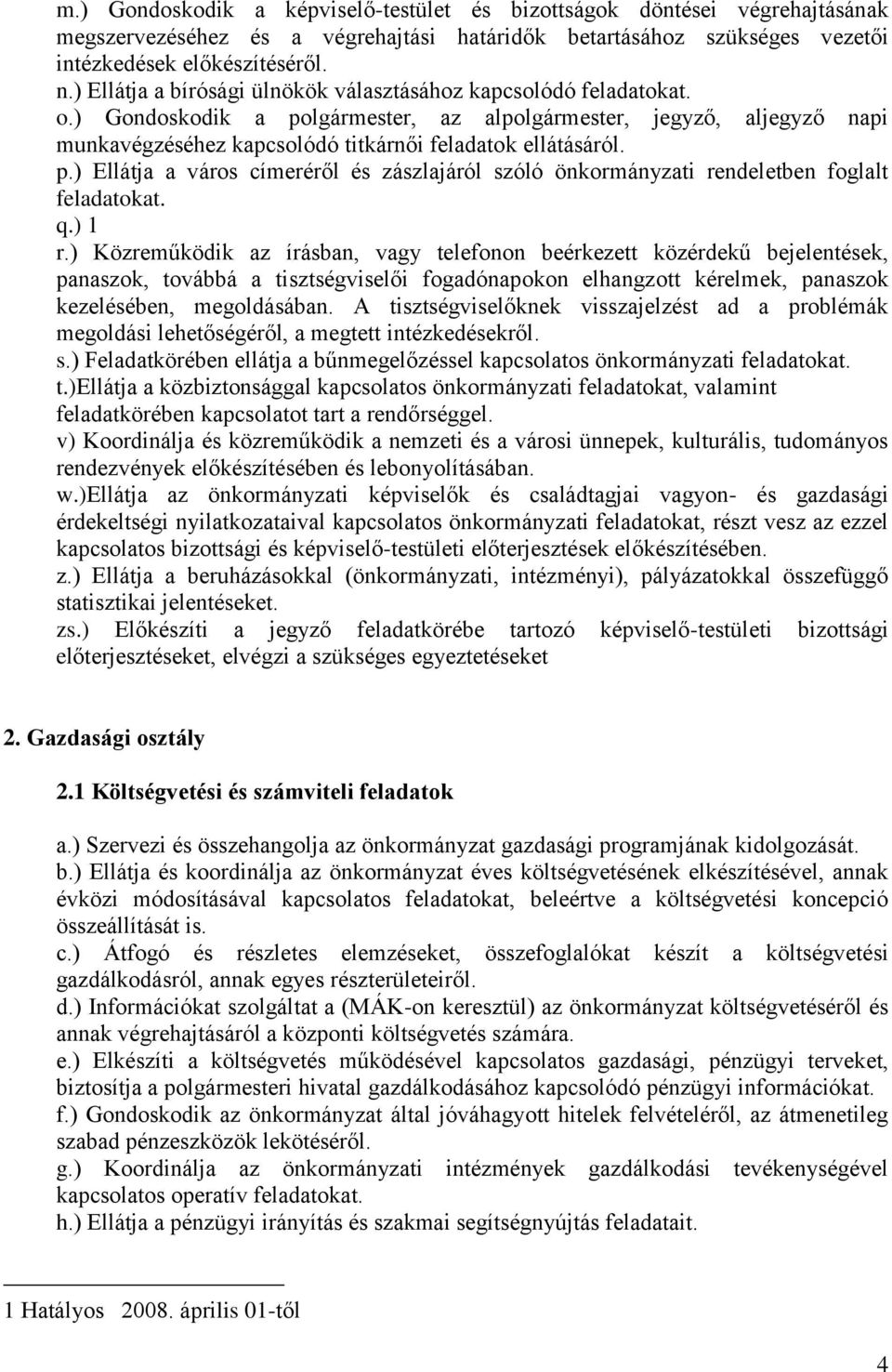 q.) 1 r.) Közreműködik az írásban, vagy telefonon beérkezett közérdekű bejelentések, panaszok, továbbá a tisztségviselői fogadónapokon elhangzott kérelmek, panaszok kezelésében, megoldásában.