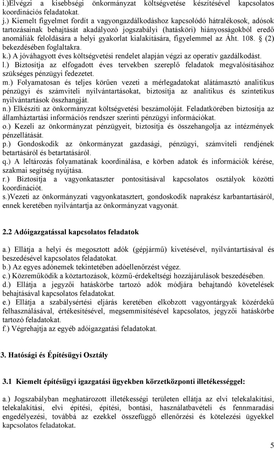 gyakorlat kialakítására, figyelemmel az Áht. 108. (2) bekezdésében foglaltakra. k.) A jóváhagyott éves költségvetési rendelet alapján végzi az operatív gazdálkodást. l.