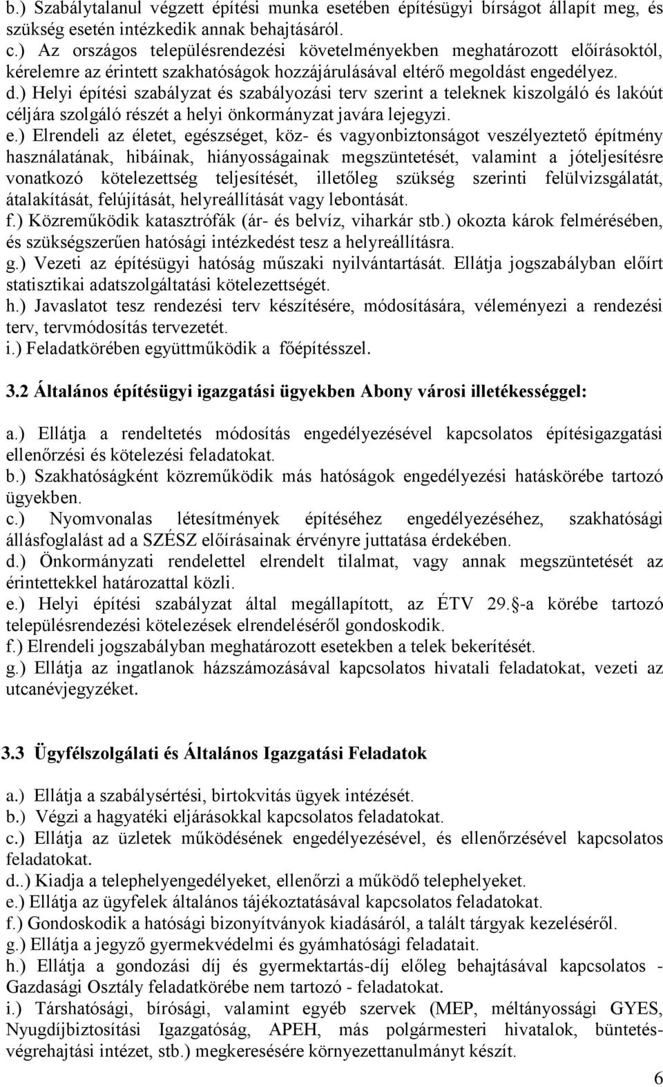 ) Helyi építési szabályzat és szabályozási terv szerint a teleknek kiszolgáló és lakóút céljára szolgáló részét a helyi önkormányzat javára lejegyzi. e.