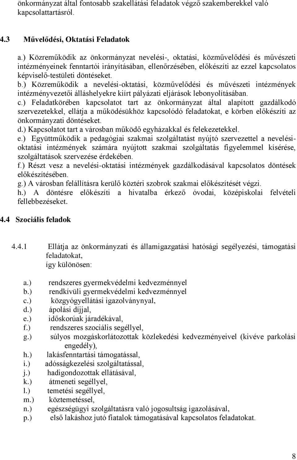 b.) Közreműködik a nevelési-oktatási, közművelődési és művészeti intézmények intézményvezetői álláshelyekre kiírt pályázati eljárások lebonyolításában. c.