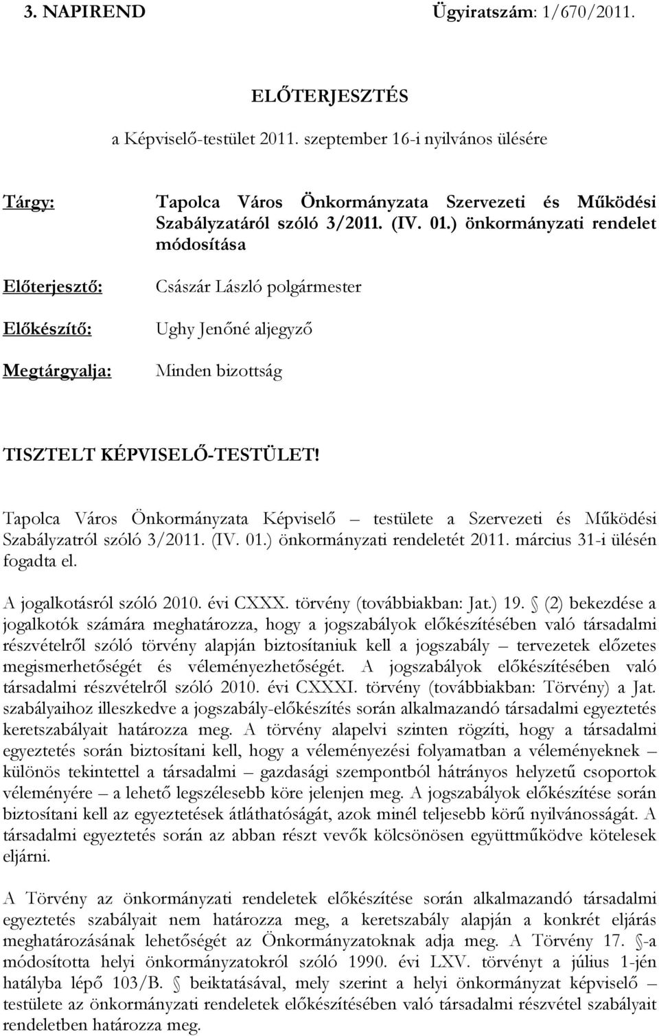 Tapolca Város Önkormányzata Képviselő testülete a Szervezeti és Működési Szabályzatról szóló 3/2011. (IV. 01.) önkormányzati rendeletét 2011. március 31-i ülésén fogadta el.