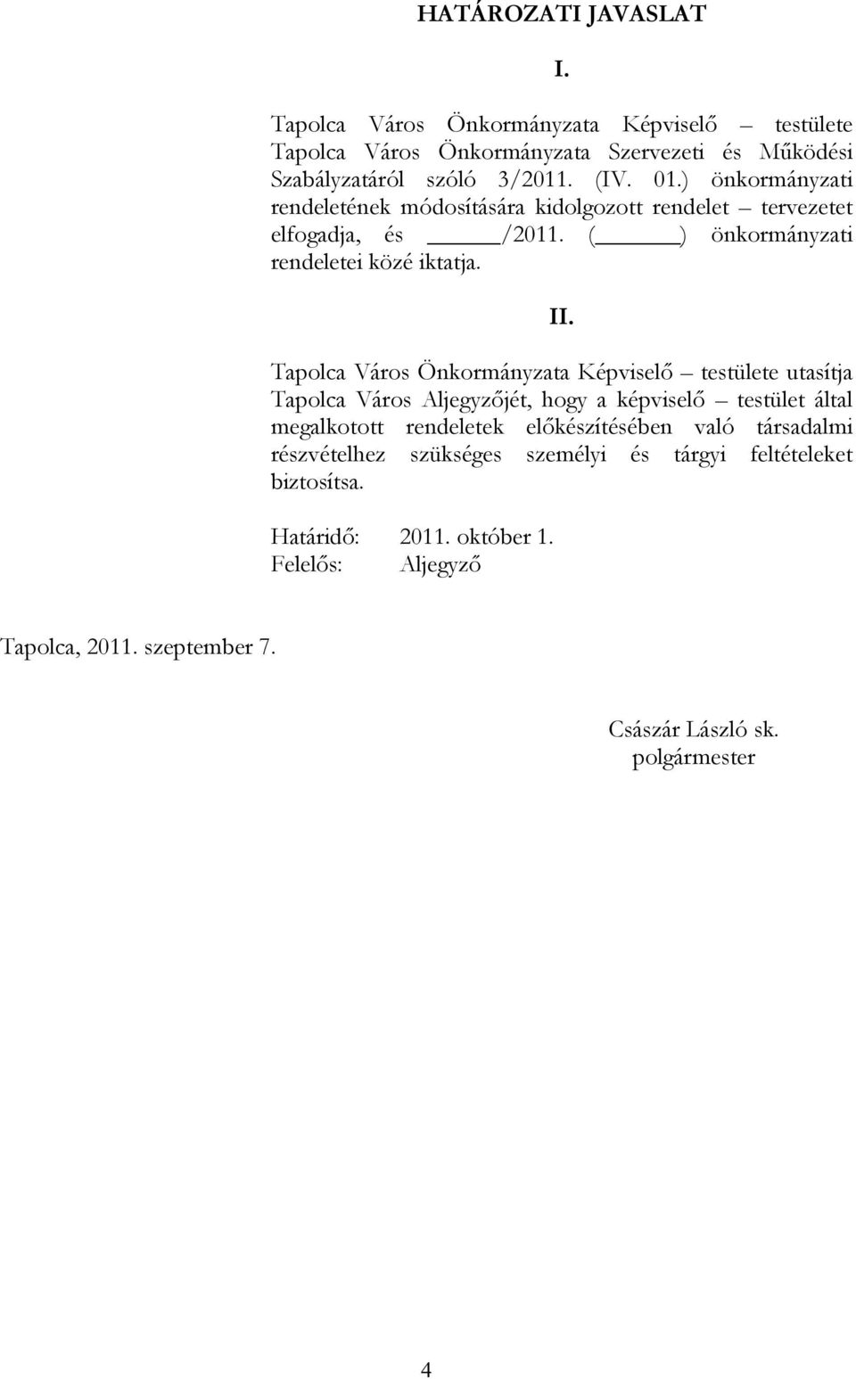 Tapolca Város Önkormányzata Képviselő testülete utasítja Tapolca Város Aljegyzőjét, hogy a képviselő testület által megalkotott rendeletek előkészítésében való