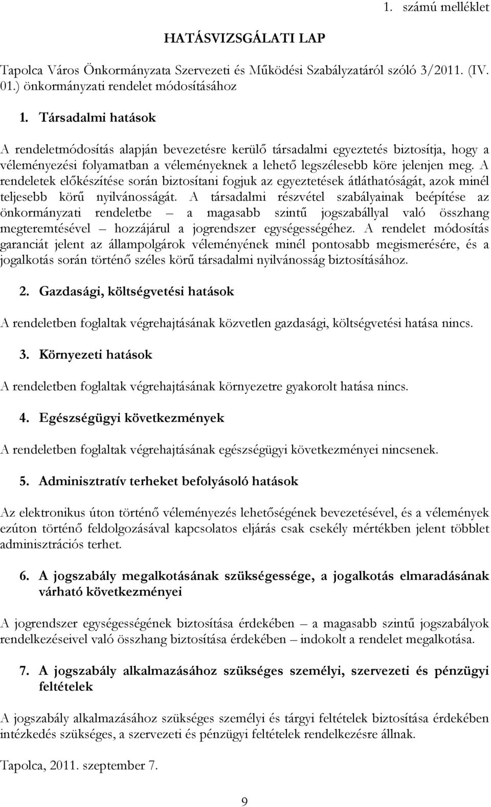 A rendeletek előkészítése során biztosítani fogjuk az egyeztetések átláthatóságát, azok minél teljesebb körű nyilvánosságát.