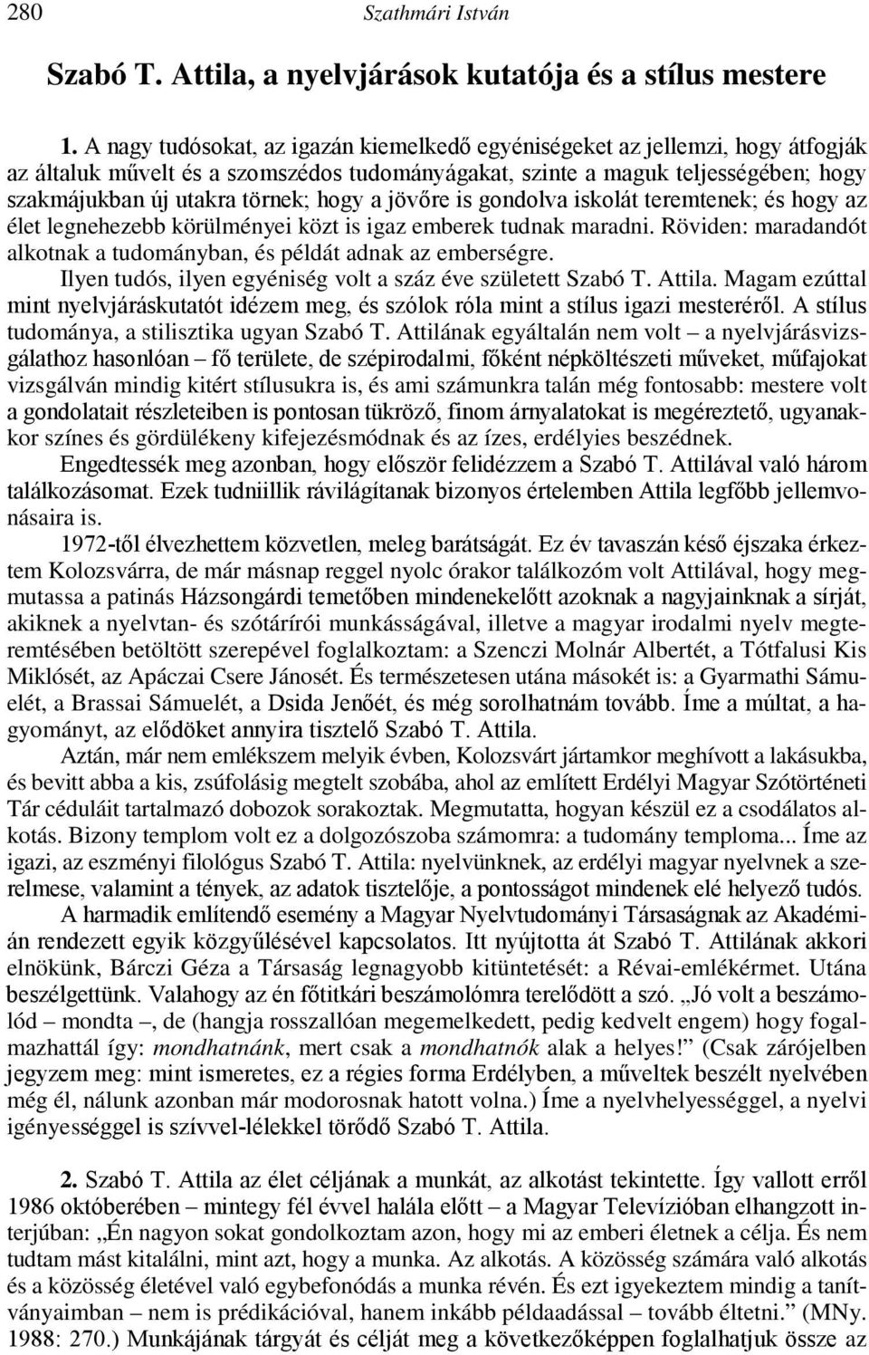 hogy a jövıre is gondolva iskolát teremtenek; és hogy az élet legnehezebb körülményei közt is igaz emberek tudnak maradni. Röviden: maradandót alkotnak a tudományban, és példát adnak az emberségre.