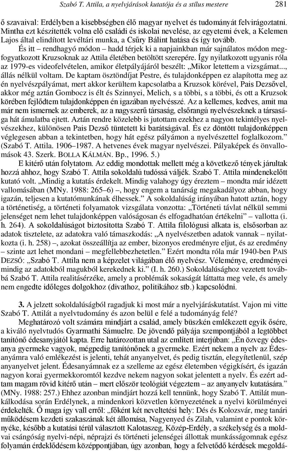 És itt rendhagyó módon hadd térjek ki a napjainkban már sajnálatos módon megfogyatkozott Kruzsoknak az Attila életében betöltött szerepére.