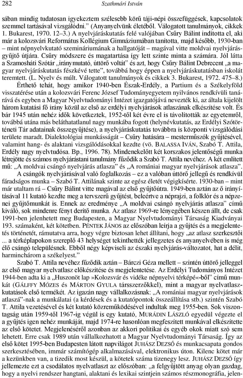 ) A nyelvjáráskutatás felé valójában Csőry Bálint indította el, aki már a kolozsvári Református Kollégium Gimnáziumában tanította, majd késıbb, 1930-ban mint népnyelvkutató szemináriumának a