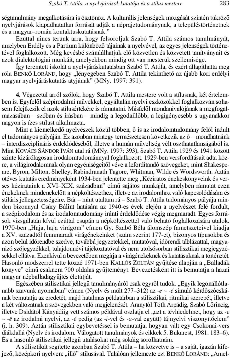 Ezúttal nincs terünk arra, hogy felsoroljuk Szabó T. Attila számos tanulmányát, amelyben Erdély és a Partium különbözı tájainak a nyelvével, az egyes jelenségek történetével foglalkozott.