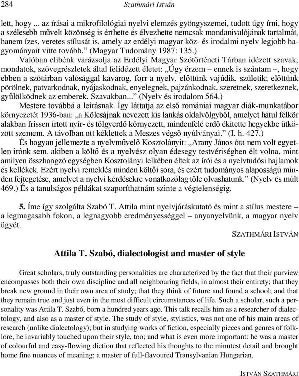 stílusát is, amely az erdélyi magyar köz- és irodalmi nyelv legjobb hagyományait vitte tovább. (Magyar Tudomány 1987: 135.