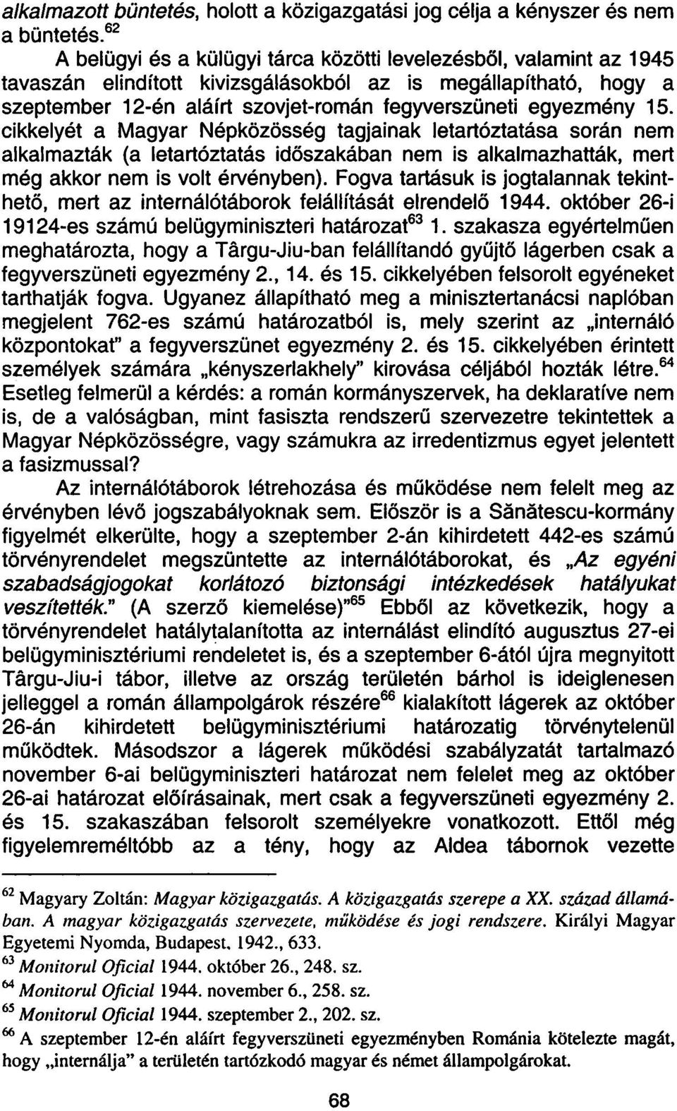 15. cikkelyét a Magyar Népközösség tagjainak letartóztatása során nem alkalmazták (a letartóztatás időszakában nem is alkalmazhatták, mert még akkor nem is volt érvényben).